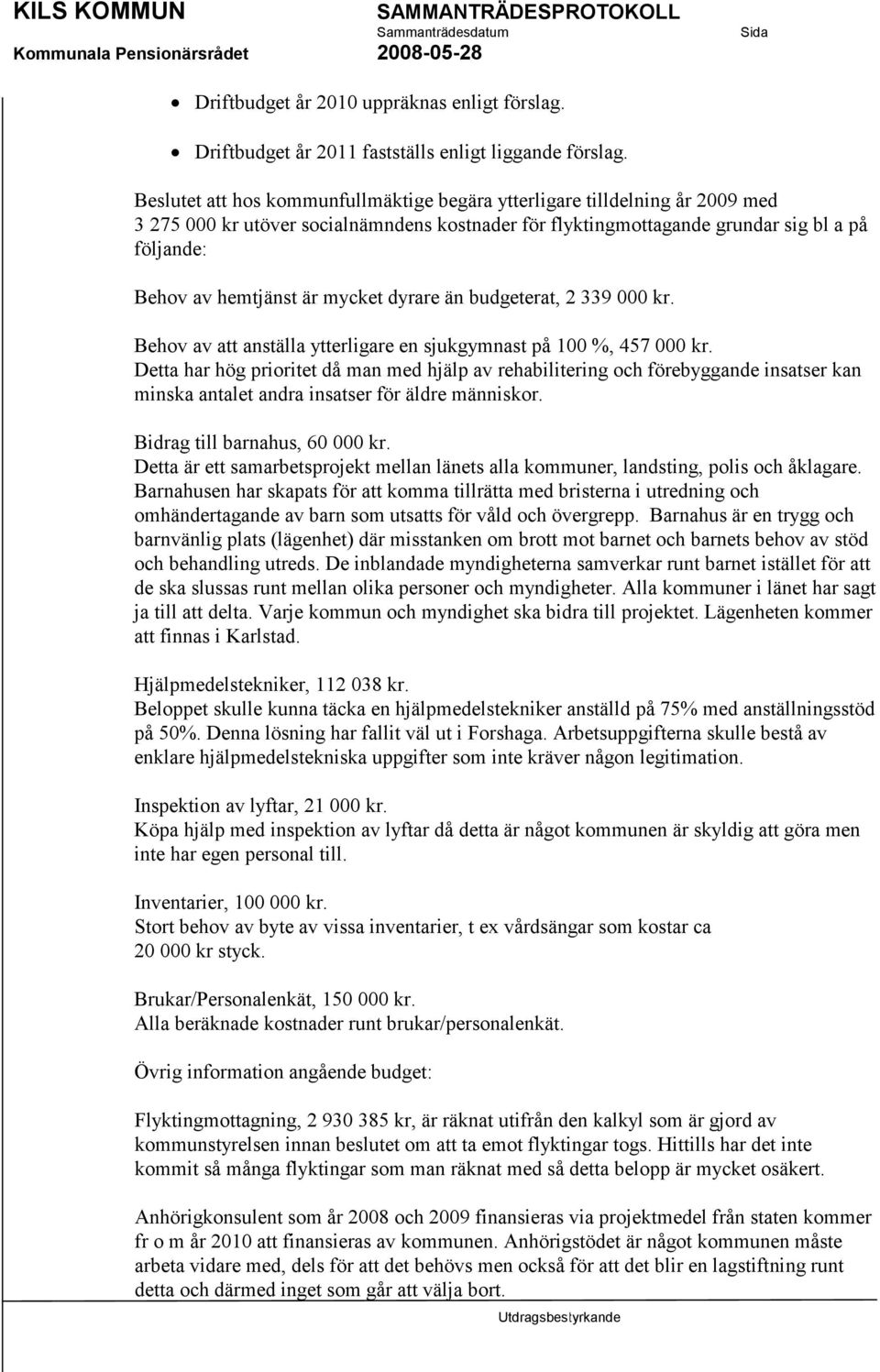 mycket dyrare än budgeterat, 2 339 000 kr. Behov av att anställa ytterligare en sjukgymnast på 100 %, 457 000 kr.