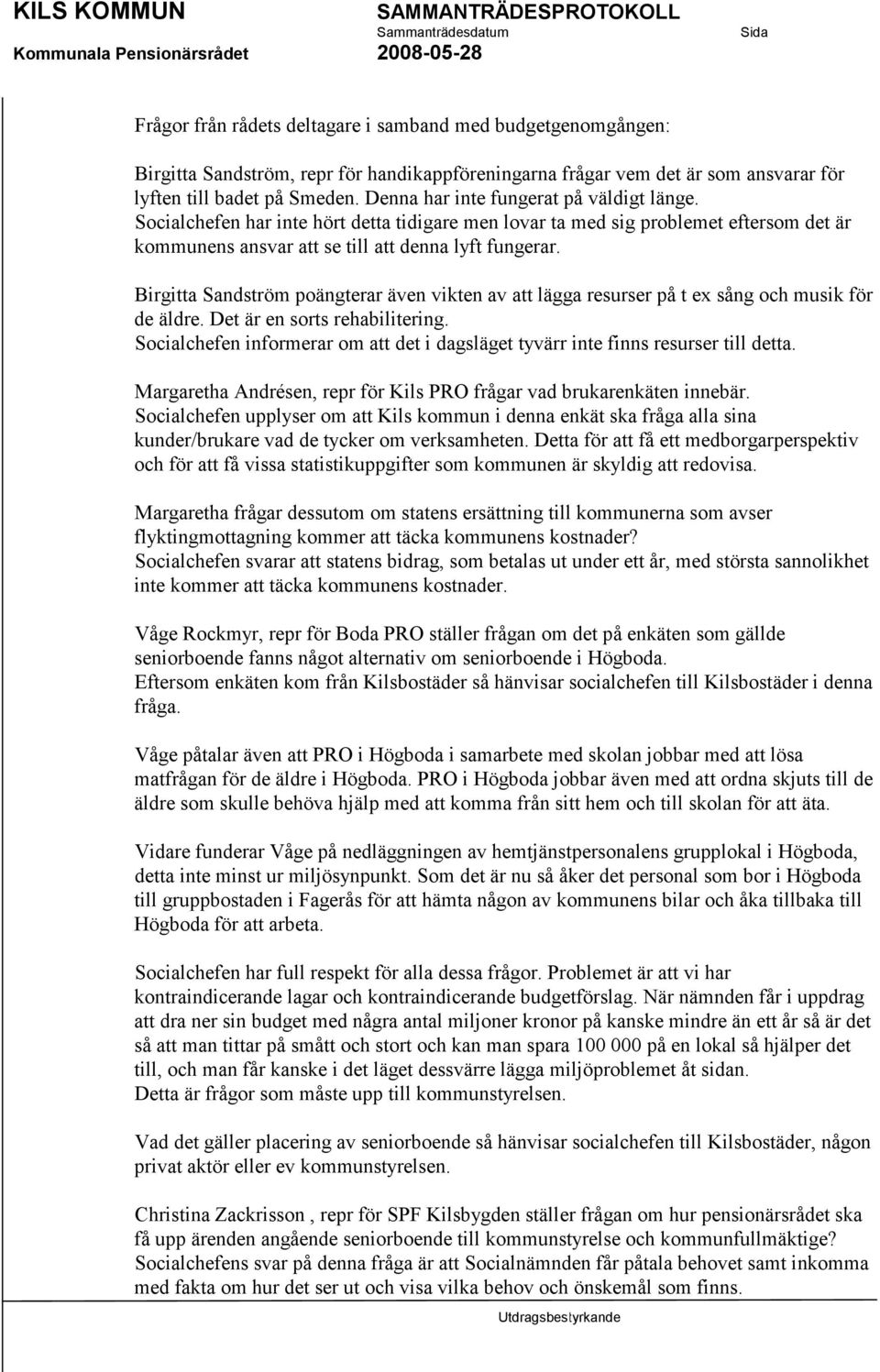 Birgitta Sandström poängterar även vikten av att lägga resurser på t ex sång och musik för de äldre. Det är en sorts rehabilitering.