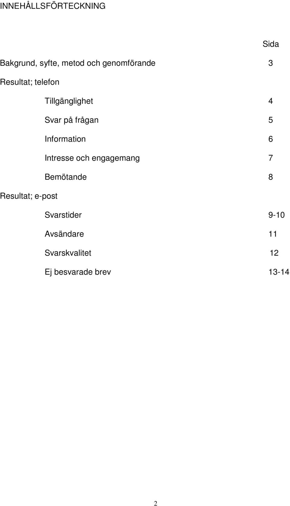 5 Information 6 Intresse och engagemang 7 Bemötande 8 Resultat;