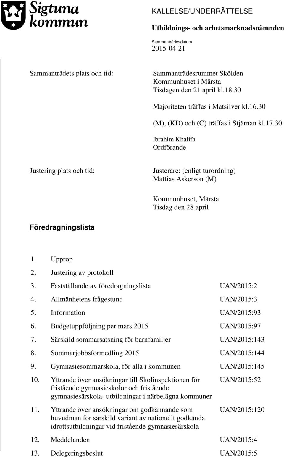 30 Ibrahim Khalifa Ordförande Justering plats och tid: Justerare: (enligt turordning) Mattias Askerson (M) Kommunhuset, Märsta Tisdag den 28 april Föredragningslista 1. Upprop 2.