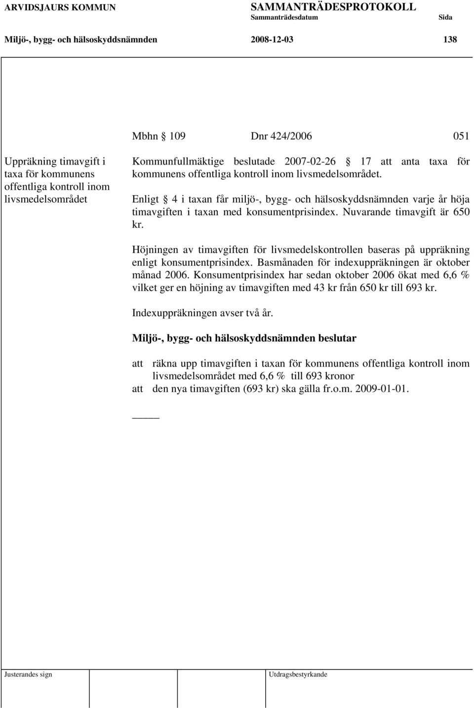 Enligt 4 i taxan får miljö-, bygg- och hälsoskyddsnämnden varje år höja timavgiften i taxan med konsumentprisindex. Nuvarande timavgift är 650 kr.