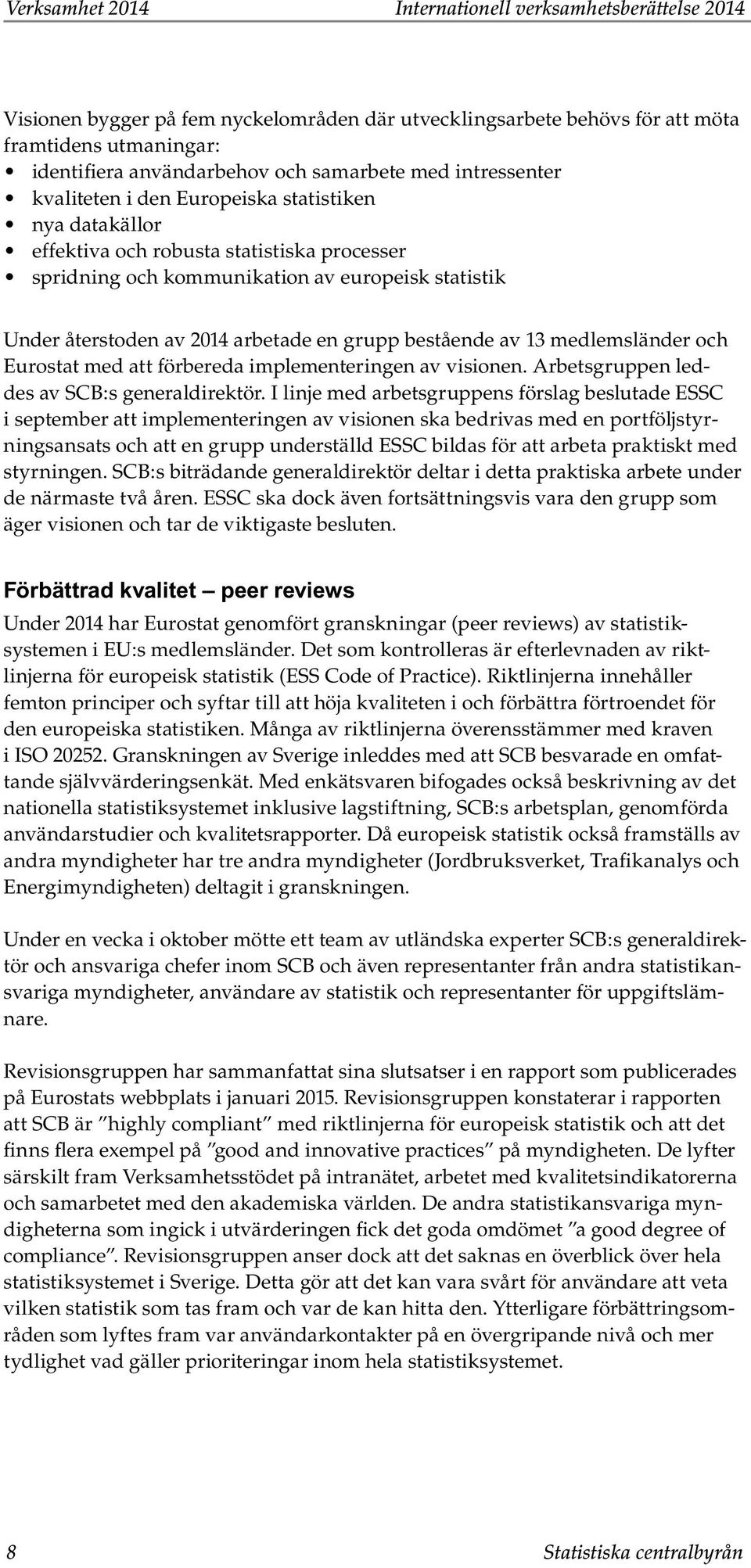arbetade en grupp bestående av 13 medlemsländer och Eurostat med att förbereda implementeringen av visionen. Arbetsgruppen leddes av SCB:s generaldirektör.