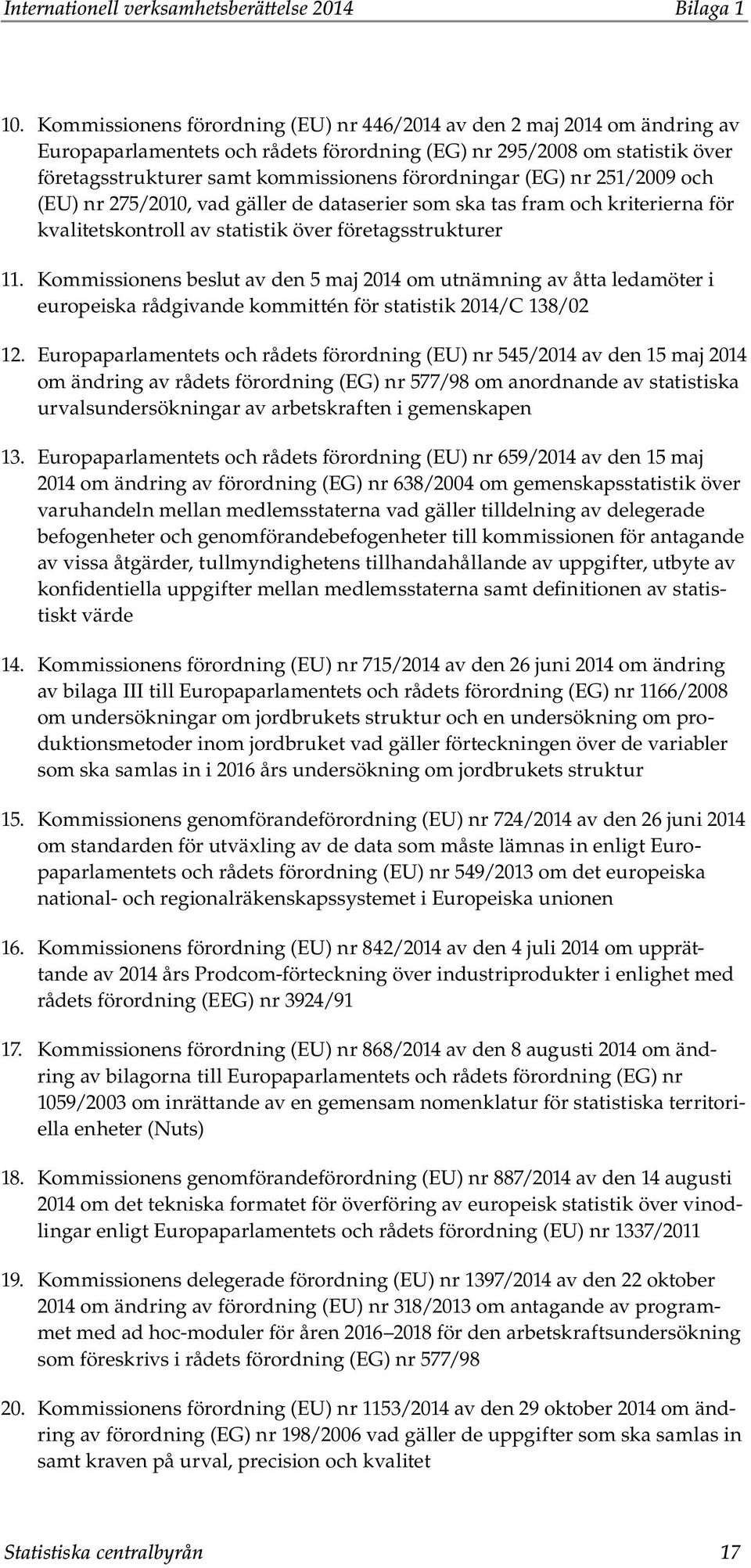 förordningar (EG) nr 251/2009 och (EU) nr 275/2010, vad gäller de dataserier som ska tas fram och kriterierna för kvalitetskontroll av statistik över företagsstrukturer 11.