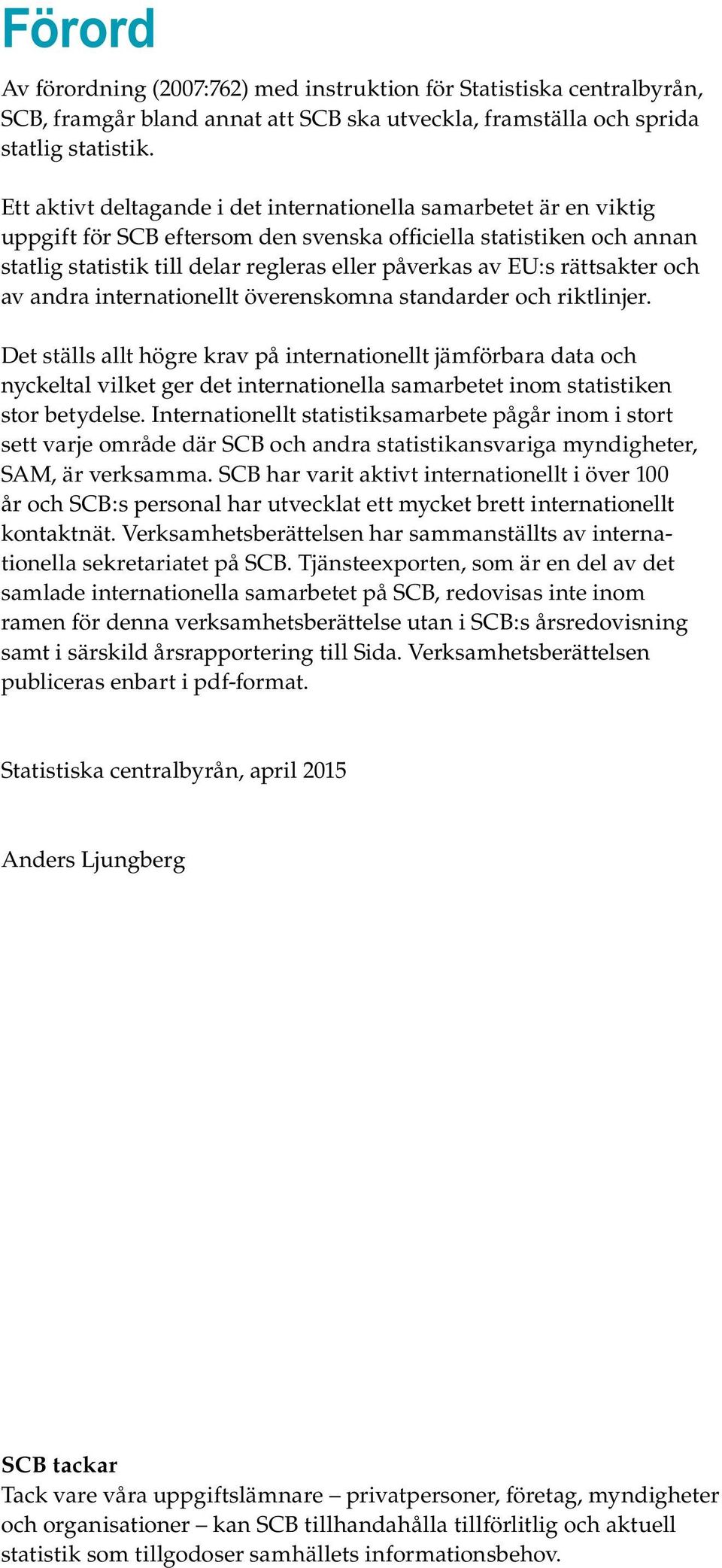 rättsakter och av andra internationellt överenskomna standarder och riktlinjer.