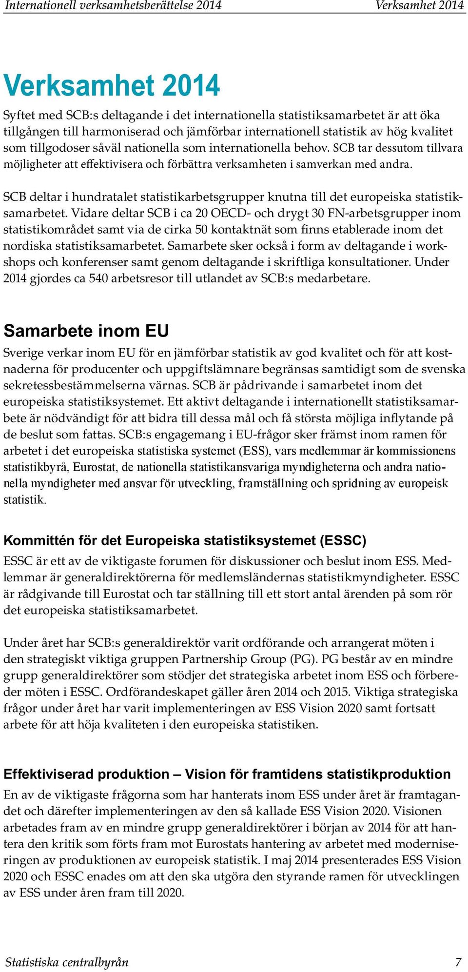 SCB tar dessutom tillvara möjligheter att effektivisera och förbättra verksamheten i samverkan med andra.