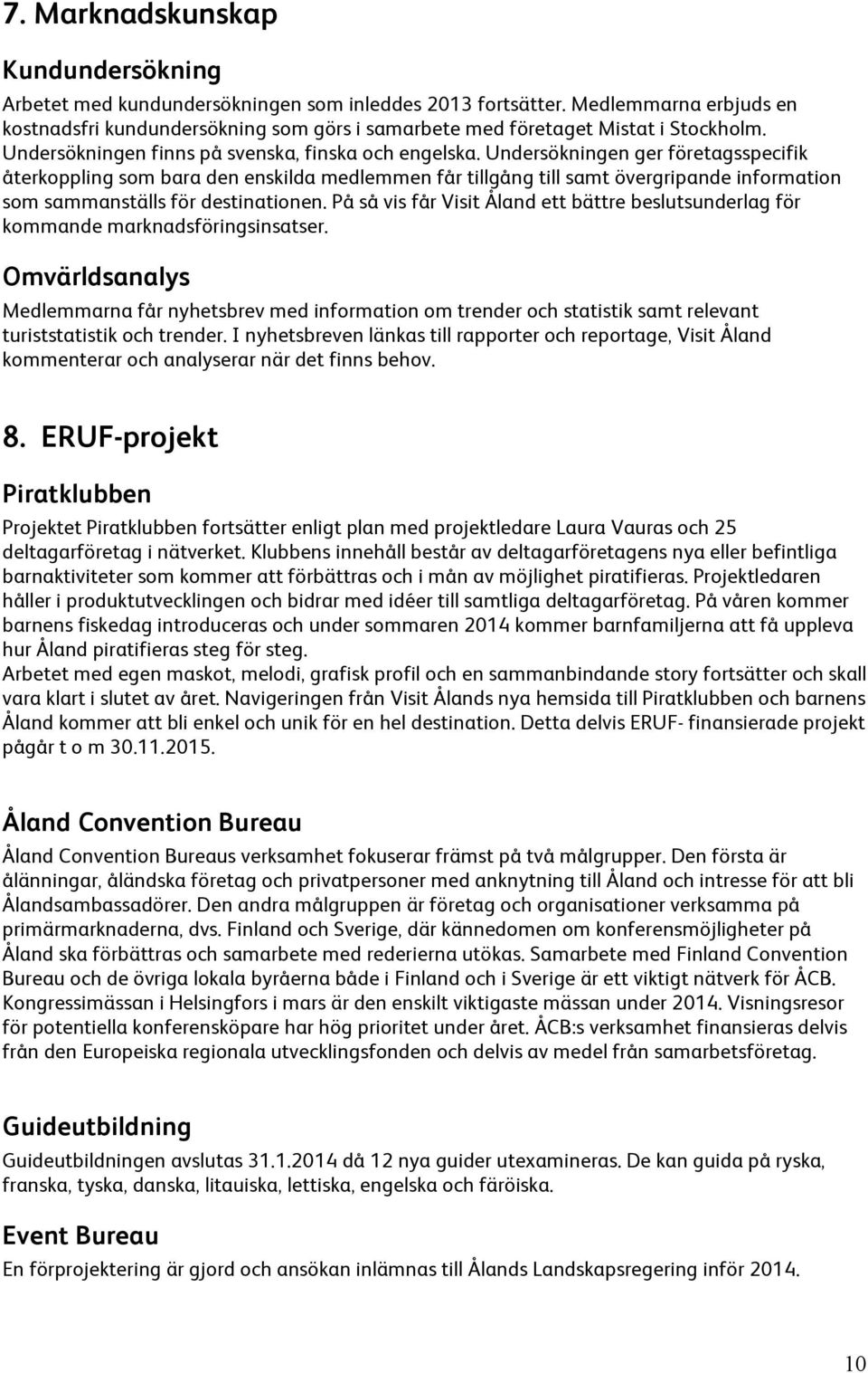 Undersökningen ger företagsspecifik återkoppling som bara den enskilda medlemmen får tillgång till samt övergripande information som sammanställs för destinationen.