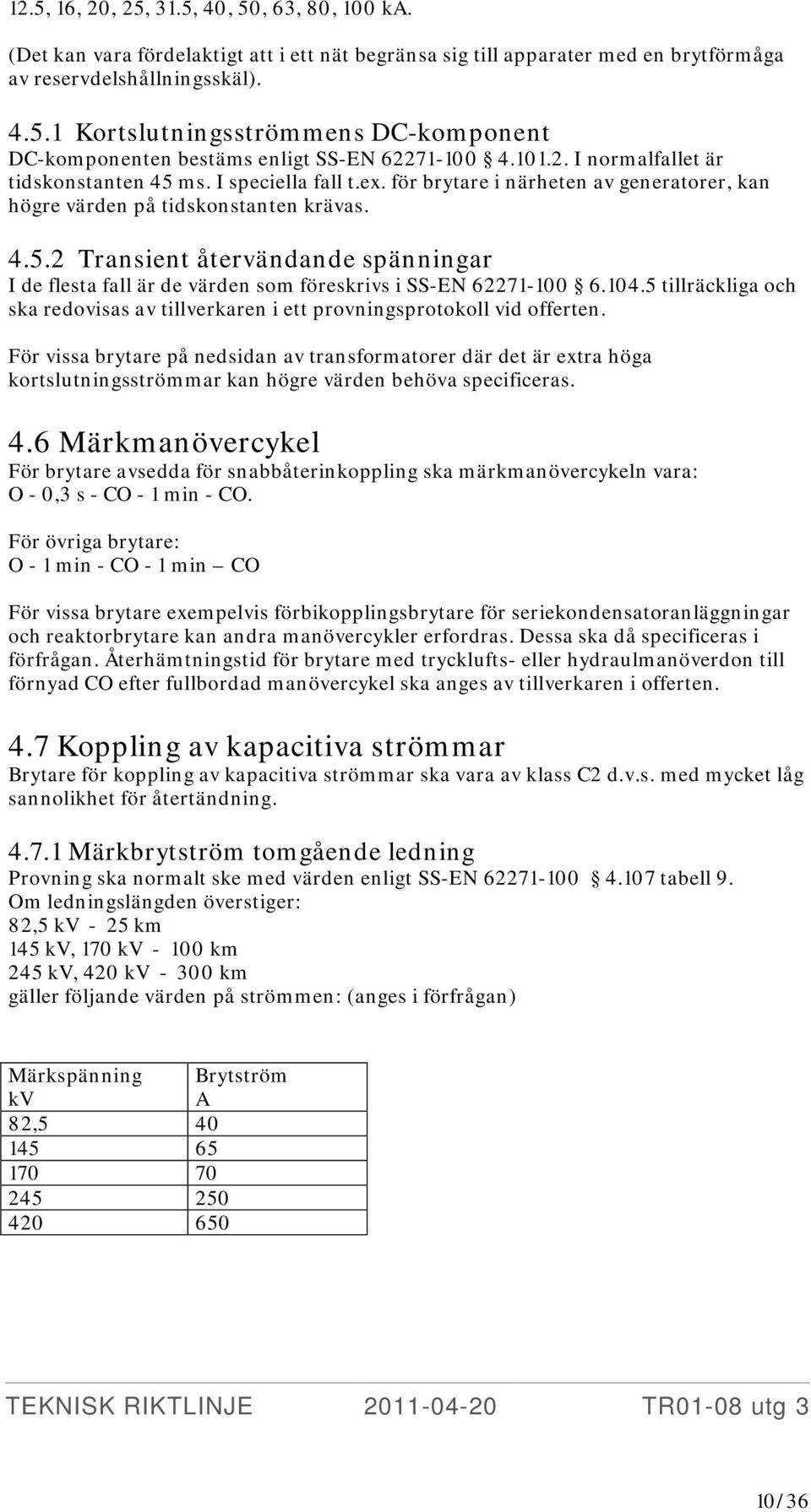 104.5 tillräckliga och ska redovisas av tillverkaren i ett provningsprotokoll vid offerten.