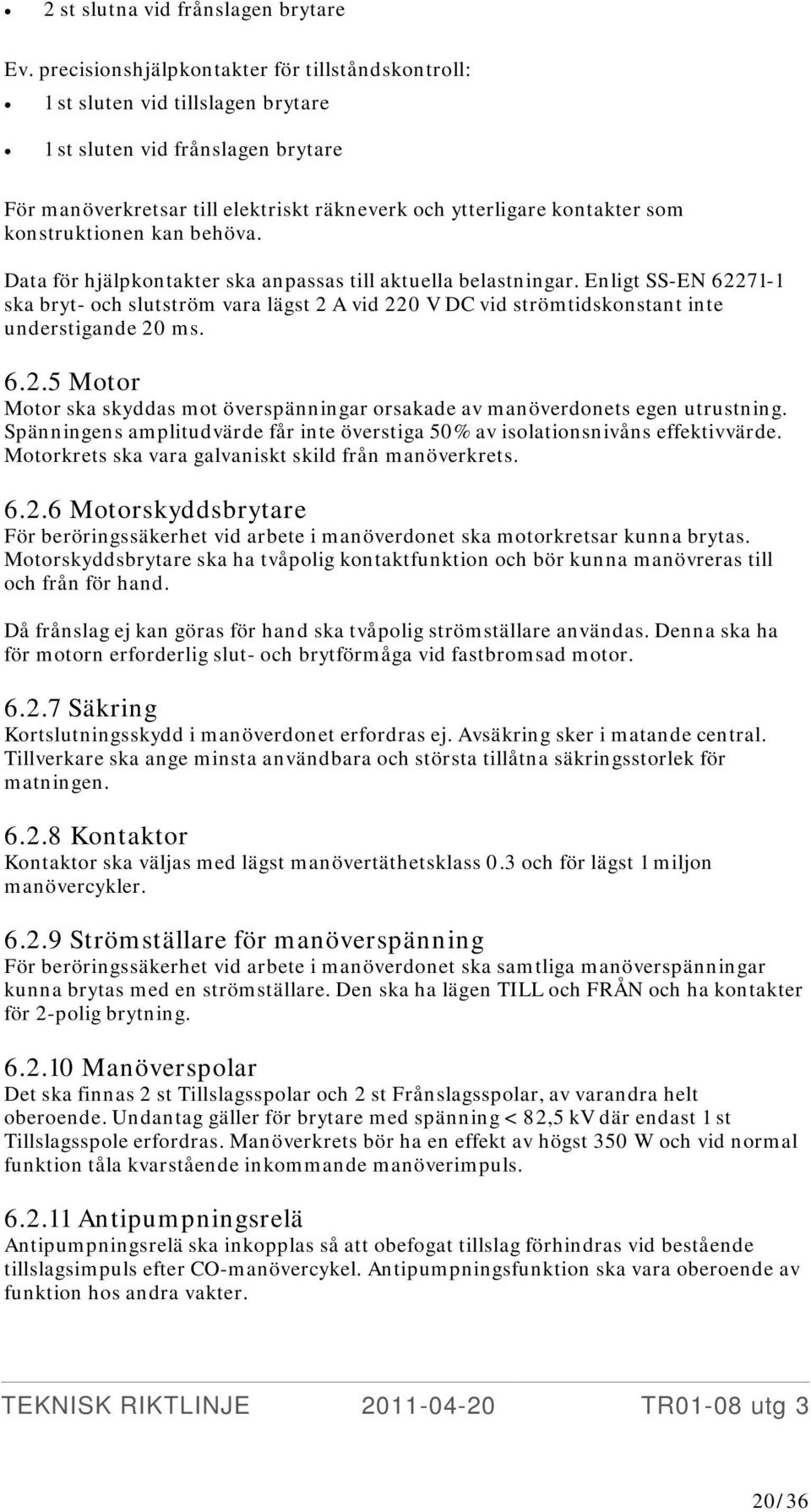 konstruktionen kan behöva. Data för hjälpkontakter ska anpassas till aktuella belastningar.