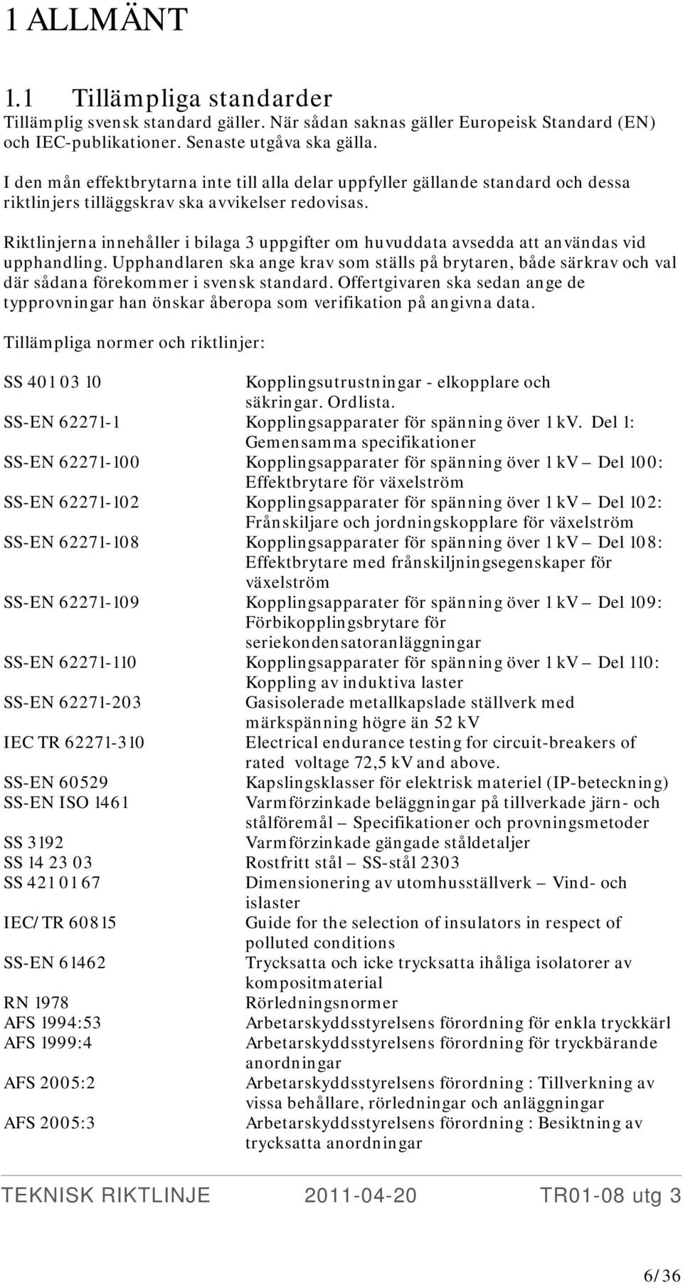 Riktlinjerna innehåller i bilaga 3 uppgifter om huvuddata avsedda att användas vid upphandling.