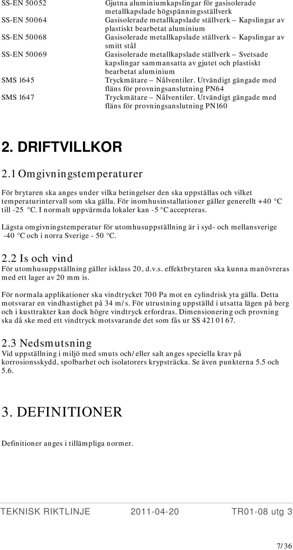 aluminium Tryckmätare Nålventiler. Utvändigt gängade med fläns för provningsanslutning PN64 Tryckmätare Nålventiler. Utvändigt gängade med fläns för provningsanslutning PN160 2. DRIFTVILLKOR 2.