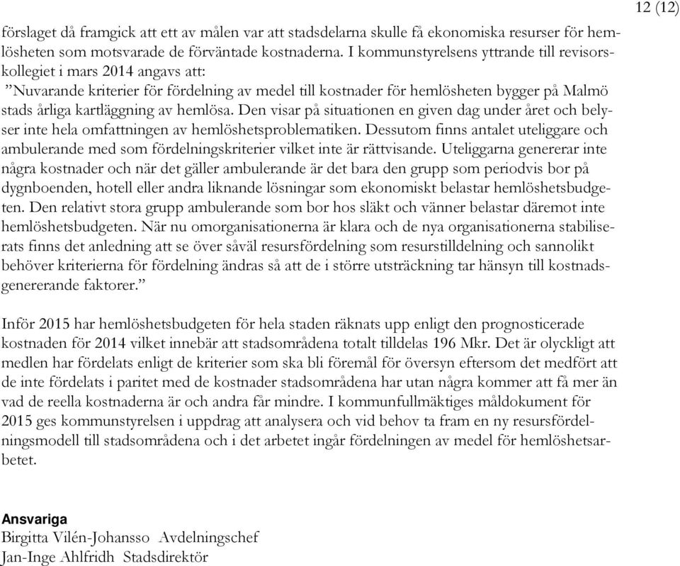hemlösa. Den visar på situationen en given dag under året och belyser inte hela omfattningen av hemlöshetsproblematiken.