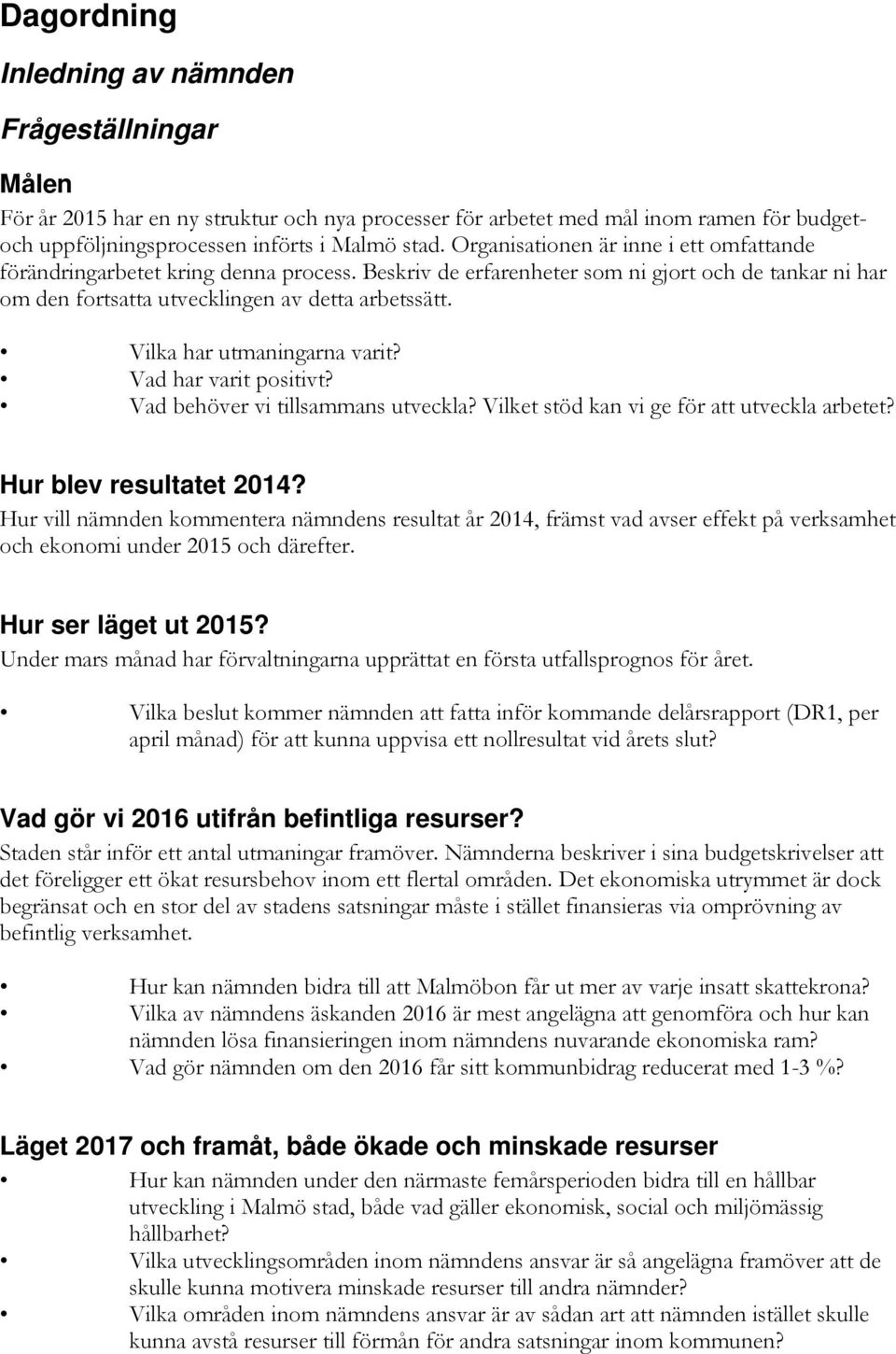 Vilka har utmaningarna varit? Vad har varit positivt? Vad behöver vi tillsammans utveckla? Vilket stöd kan vi ge för att utveckla arbetet? Hur blev resultatet 2014?