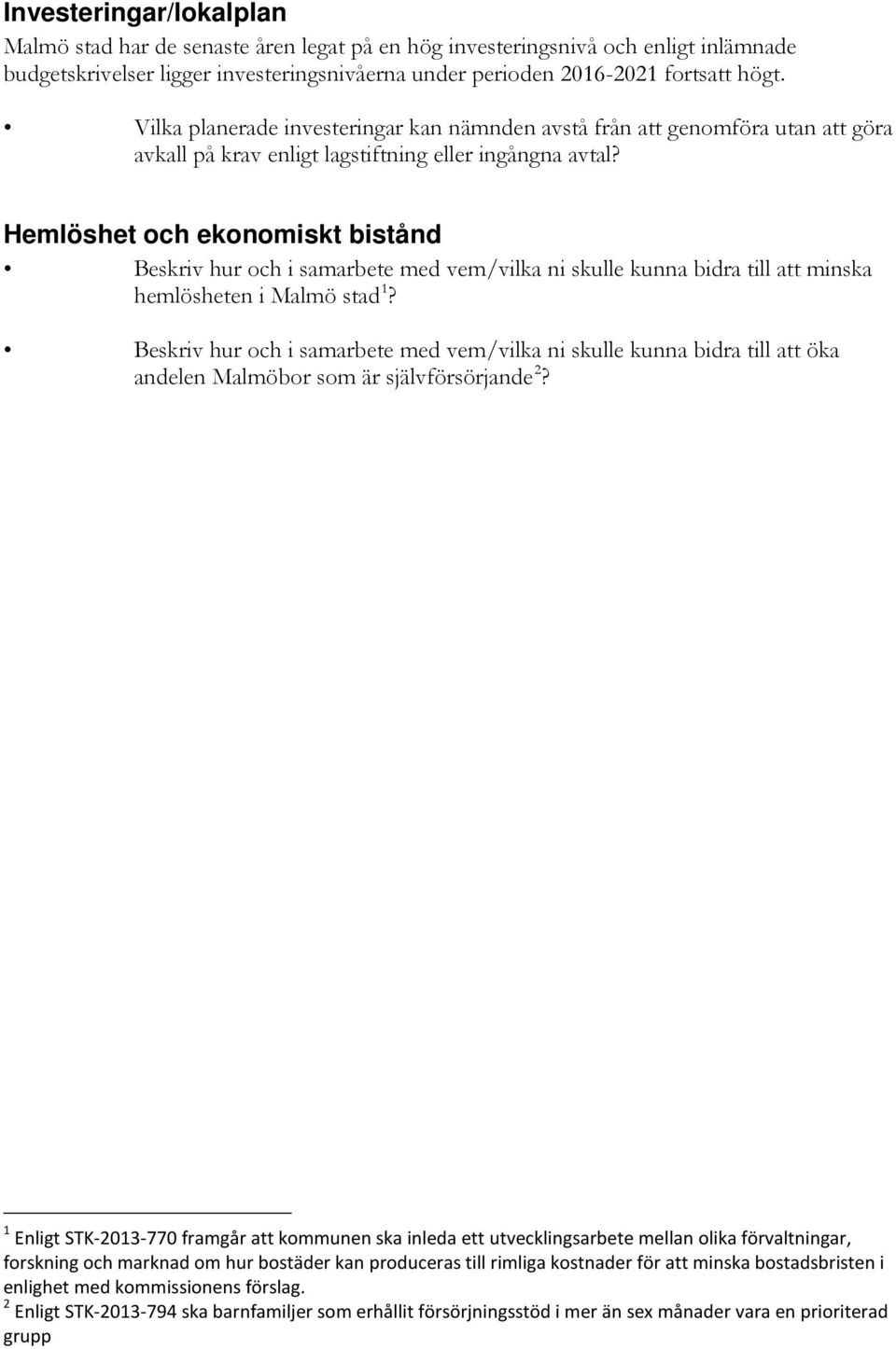 Hemlöshet och ekonomiskt bistånd Beskriv hur och i samarbete med vem/vilka ni skulle kunna bidra till att minska hemlösheten i Malmö stad 1?