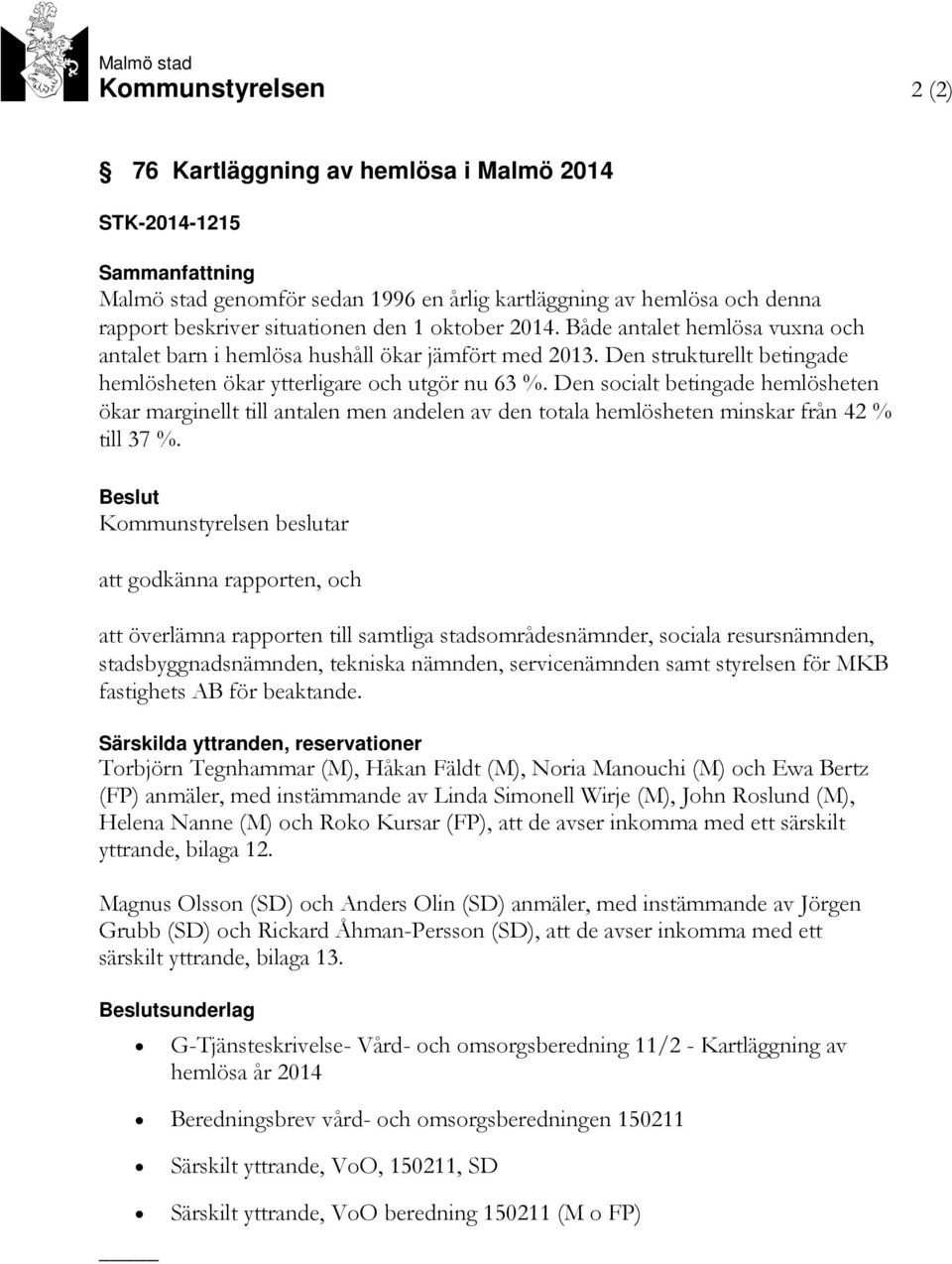 Den socialt betingade hemlösheten ökar marginellt till antalen men andelen av den totala hemlösheten minskar från 42 % till 37 %.