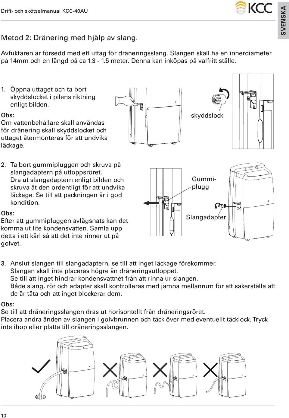 Obs: Om vattenbehållare skall användas för dränering skall skyddslocket och uttaget återmonteras för att undvika läckage. skyddslock 2.