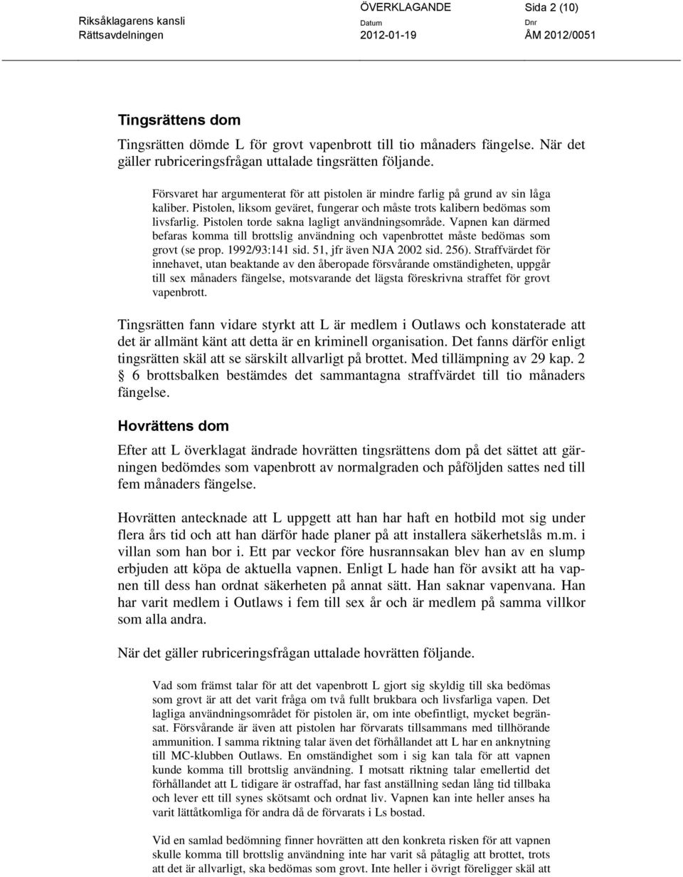 Pistolen torde sakna lagligt användningsområde. Vapnen kan därmed befaras komma till brottslig användning och vapenbrottet måste bedömas som grovt (se prop. 1992/93:141 sid. 51, jfr även NJA 2002 sid.