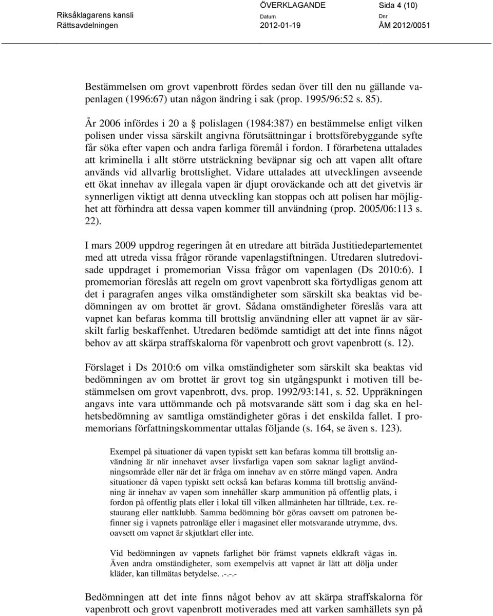 föremål i fordon. I förarbetena uttalades att kriminella i allt större utsträckning beväpnar sig och att vapen allt oftare används vid allvarlig brottslighet.