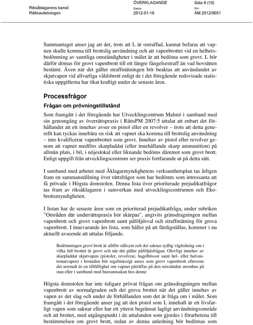 Även när det gäller straffmätningen bör beaktas att användandet av skjutvapen vid allvarliga våldsbrott enligt de i det föregående redovisade statistiska uppgifterna har ökat kraftigt under de