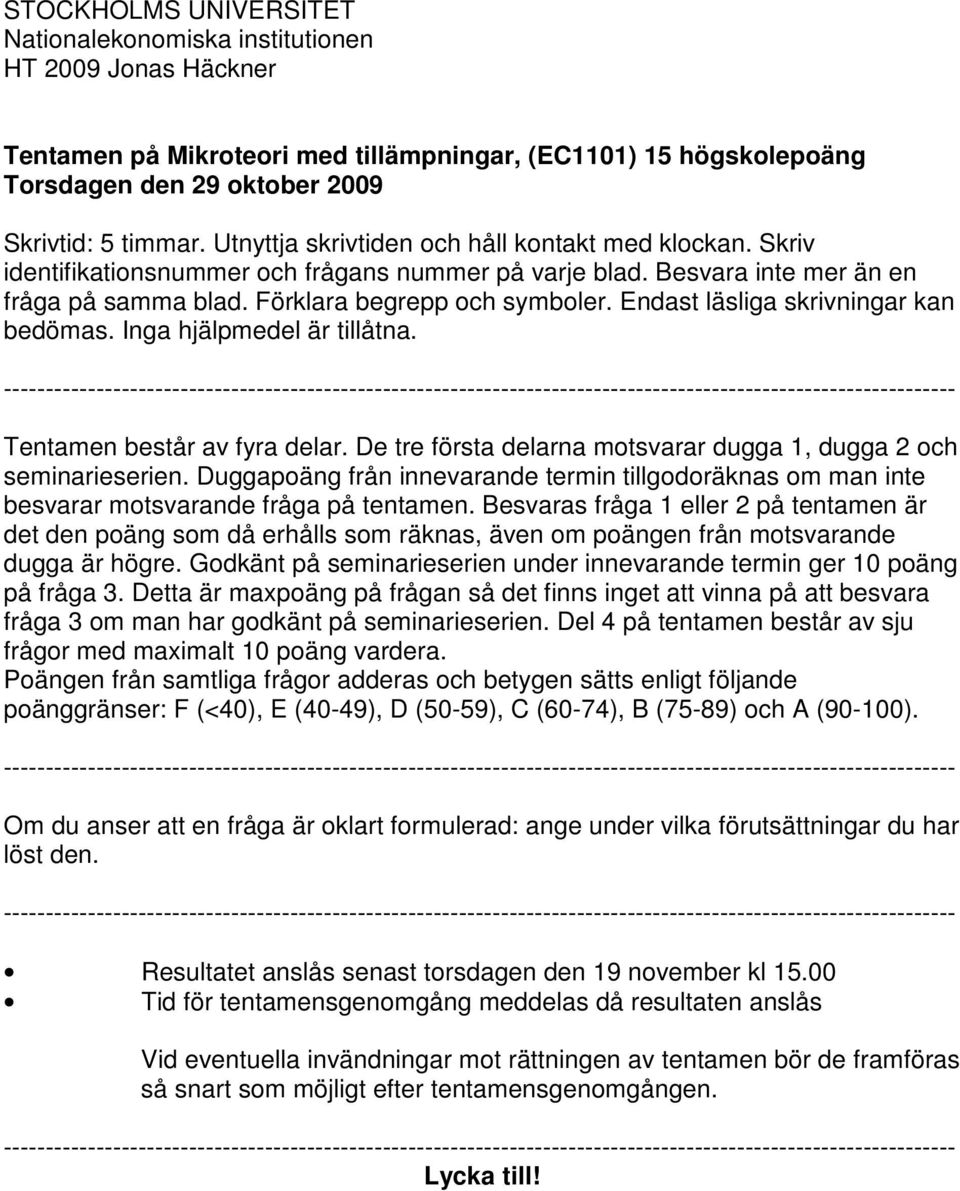 Endast läsliga skrivningar kan bedömas. Inga hjälpmedel är tillåtna.