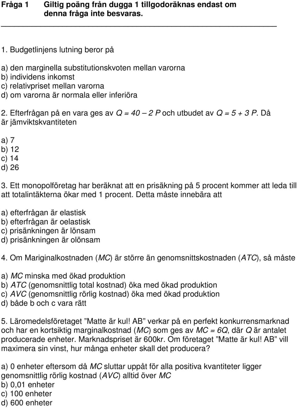 Ett monopolföretag har beräknat att en prisäkning på 5 procent kommer att leda till att totalintäkterna ökar med 1 procent.