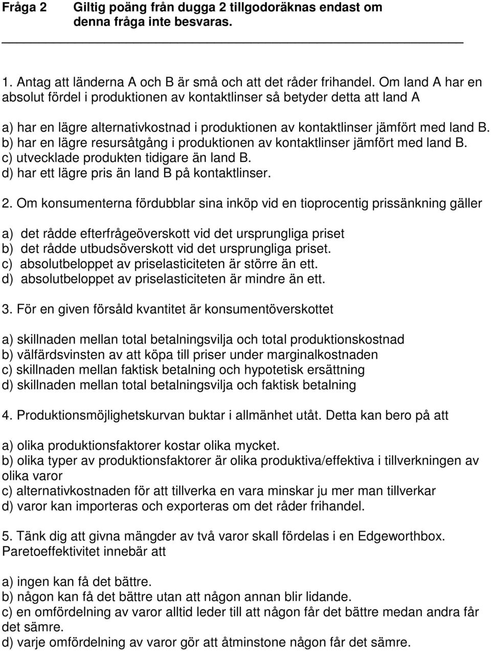 b) har en lägre resursåtgång i produktionen av kontaktlinser jämfört med land B. c) utvecklade produkten tidigare än land B. d) har ett lägre pris än land B på kontaktlinser. 2.