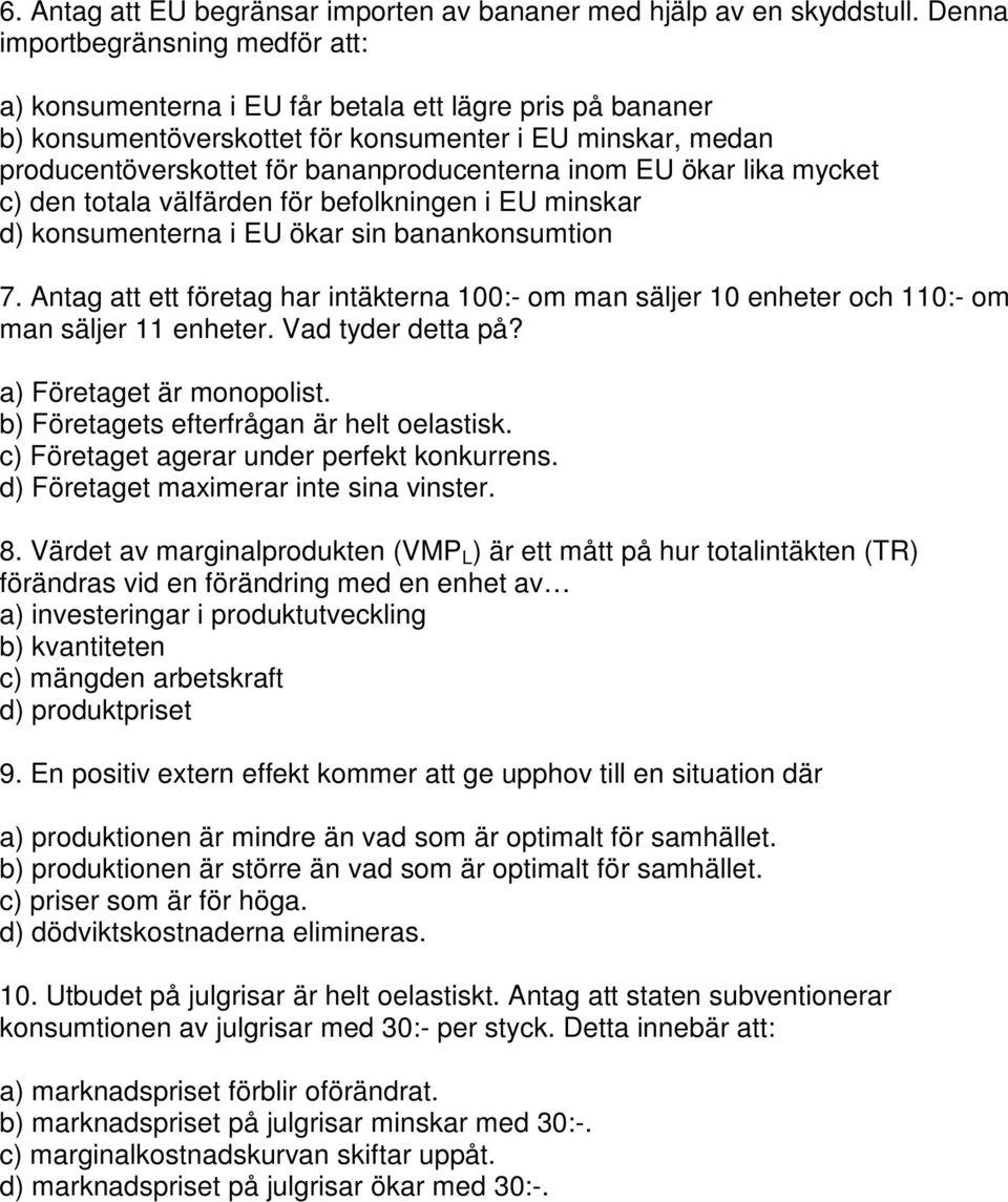 inom EU ökar lika mycket c) den totala välfärden för befolkningen i EU minskar d) konsumenterna i EU ökar sin banankonsumtion 7.