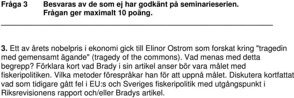 Ett av årets nobelpris i ekonomi gick till Elinor Ostrom som forskat kring "tragedin med gemensamt ägande" (tragedy of the commons).