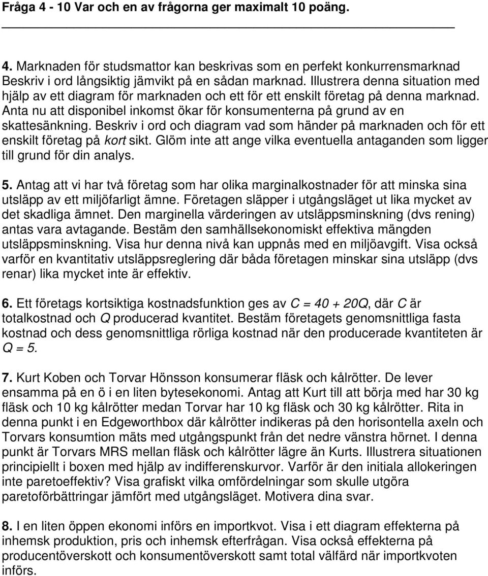 Beskriv i ord och diagram vad som händer på marknaden och för ett enskilt företag på kort sikt. Glöm inte att ange vilka eventuella antaganden som ligger till grund för din analys. 5.