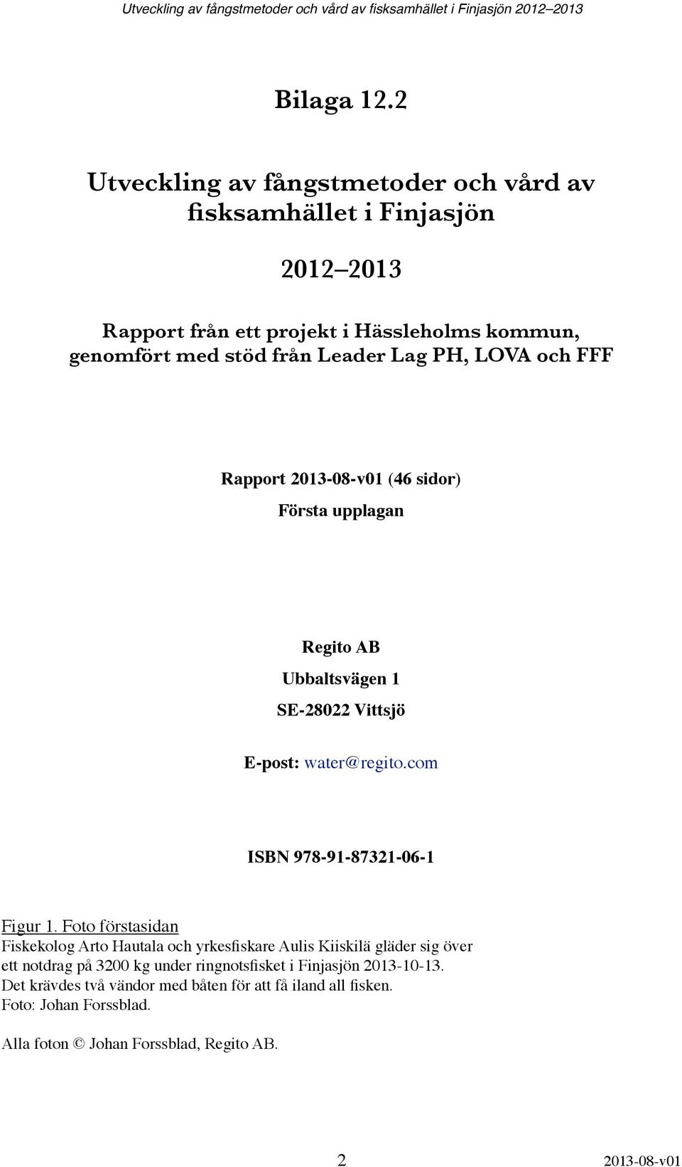 Lag PH, LOVA och FFF Rapport 2013-08-v01 (46 sidor) Första upplagan Regito AB Ubbaltsvägen 1 SE-28022 Vittsjö E-post: water@regito.