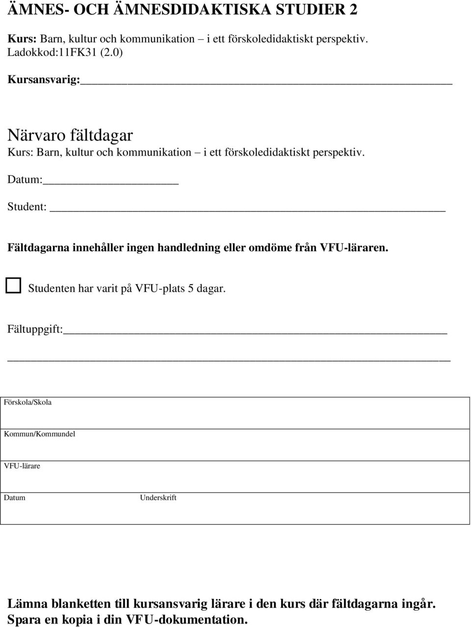 Datum: Student: Fältdagarna innehåller ingen handledning eller omdöme från VFU-läraren. Studenten har varit på VFU-plats 5 dagar.