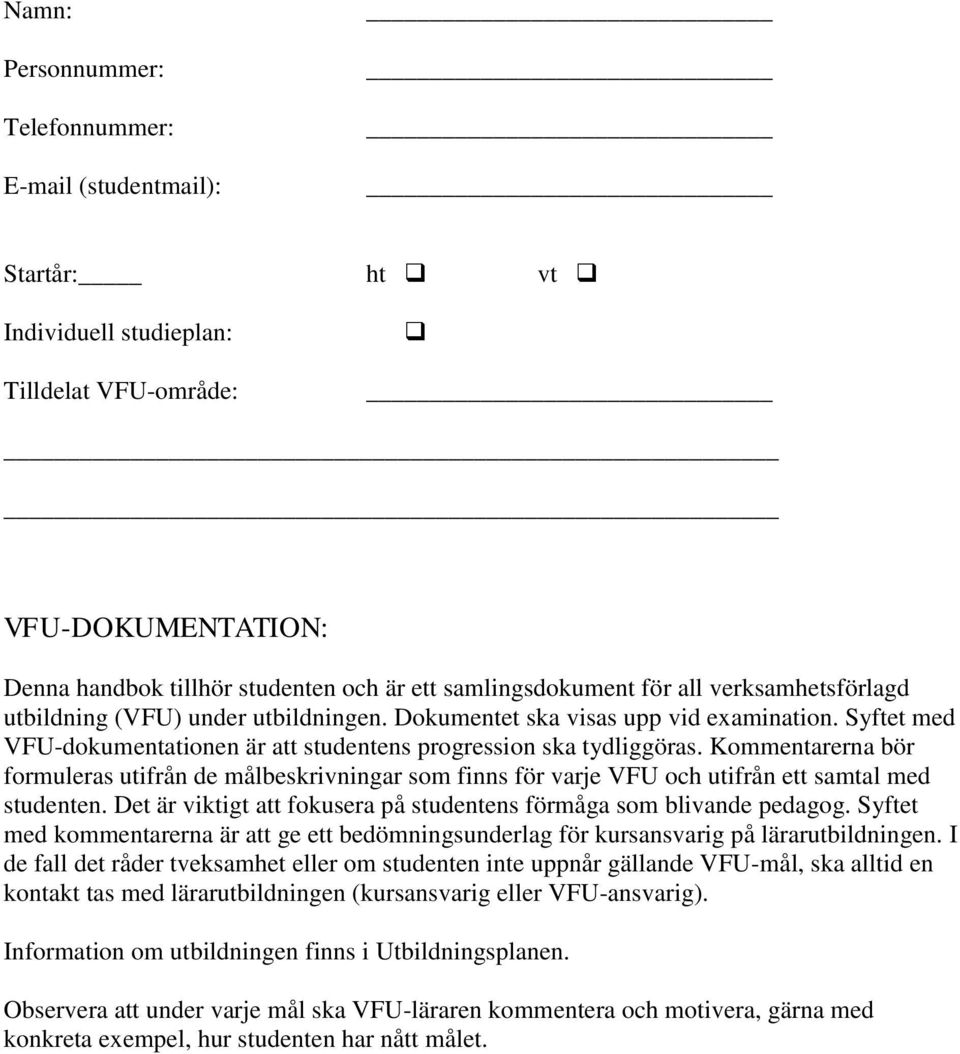 Kommentarerna bör formuleras utifrån de målbeskrivningar som finns för varje VFU och utifrån ett samtal med studenten. Det är viktigt att fokusera på studentens förmåga som blivande pedagog.