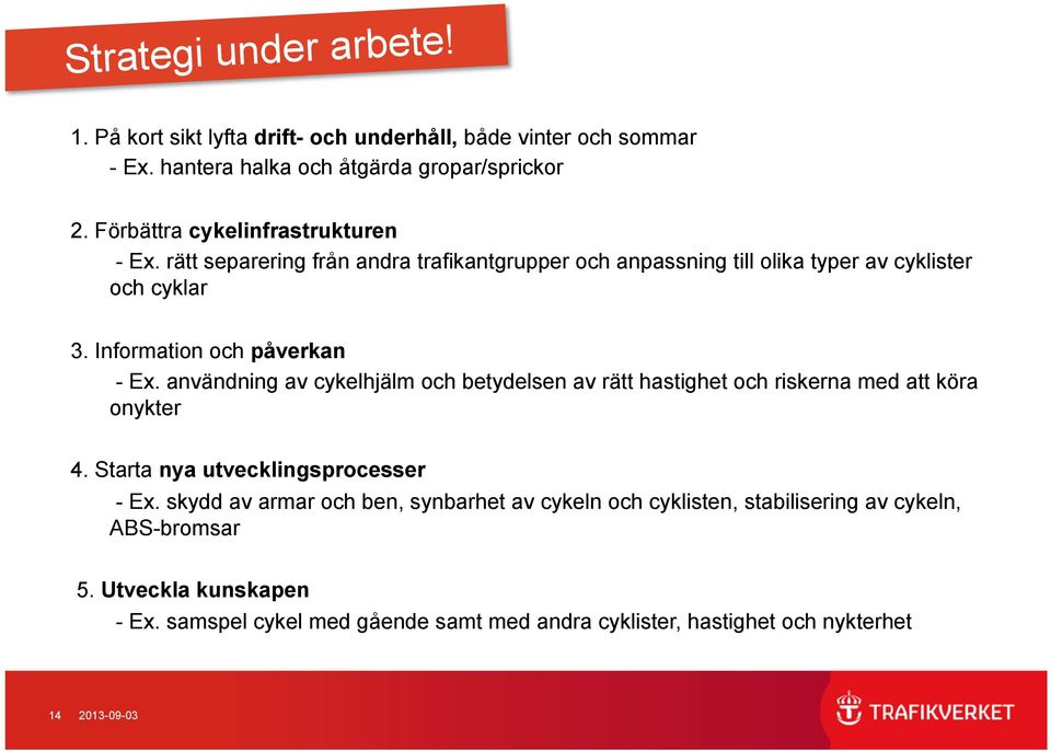 Information och påverkan - Ex. användning av cykelhjälm och betydelsen av rätt hastighet och riskerna med att köra onykter 4. Starta nya utvecklingsprocesser - Ex.