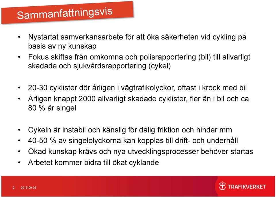 allvarligt skadade cyklister, fler än i bil och ca 80 % är singel Cykeln är instabil och känslig för dålig friktion och hinder mm 40-50 % av
