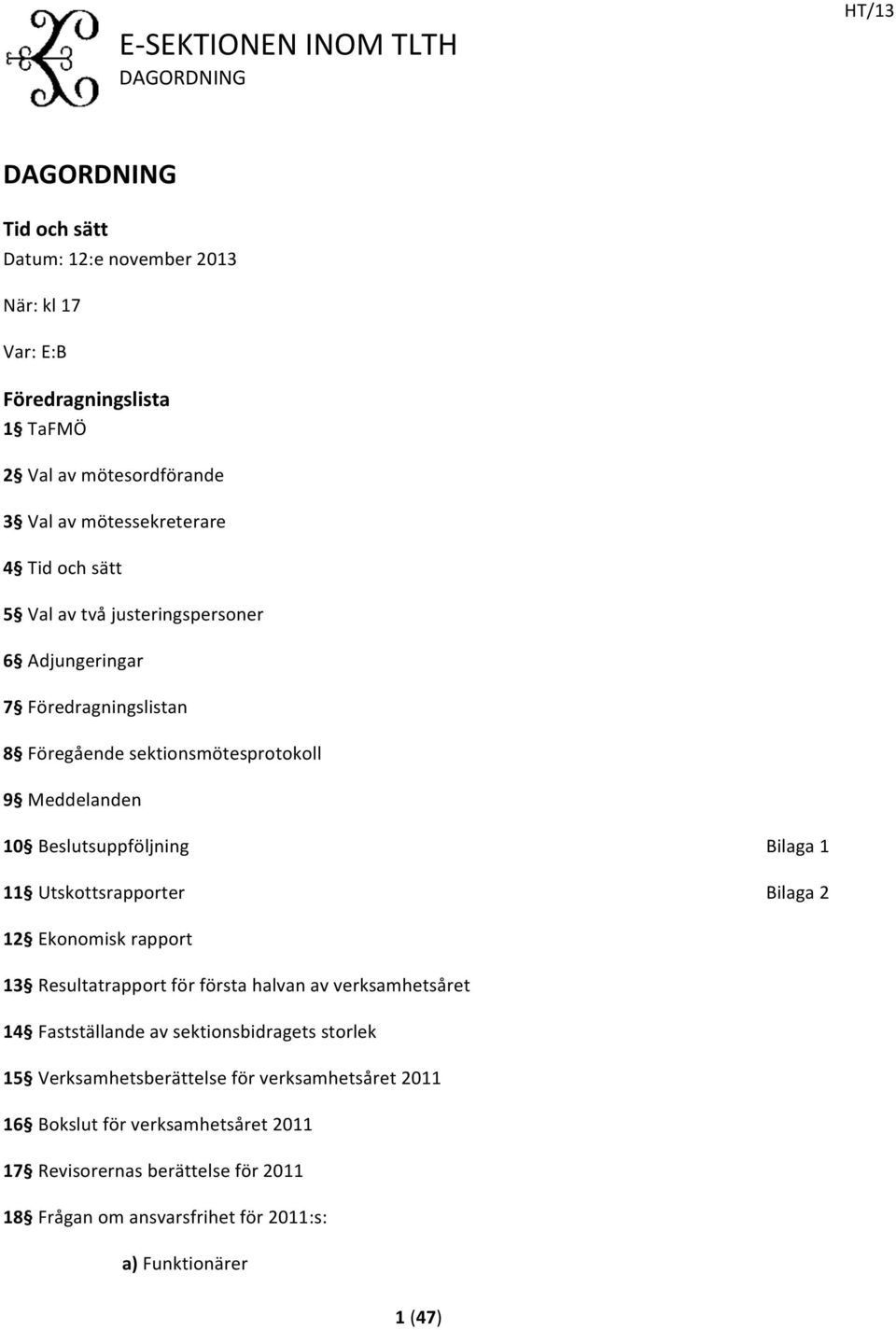 Utskottsrapporter Bilaga 2 12 Ekonomisk rapport 13 Resultatrapport för första halvan av verksamhetsåret 14 Fastställande av sektionsbidragets storlek 15