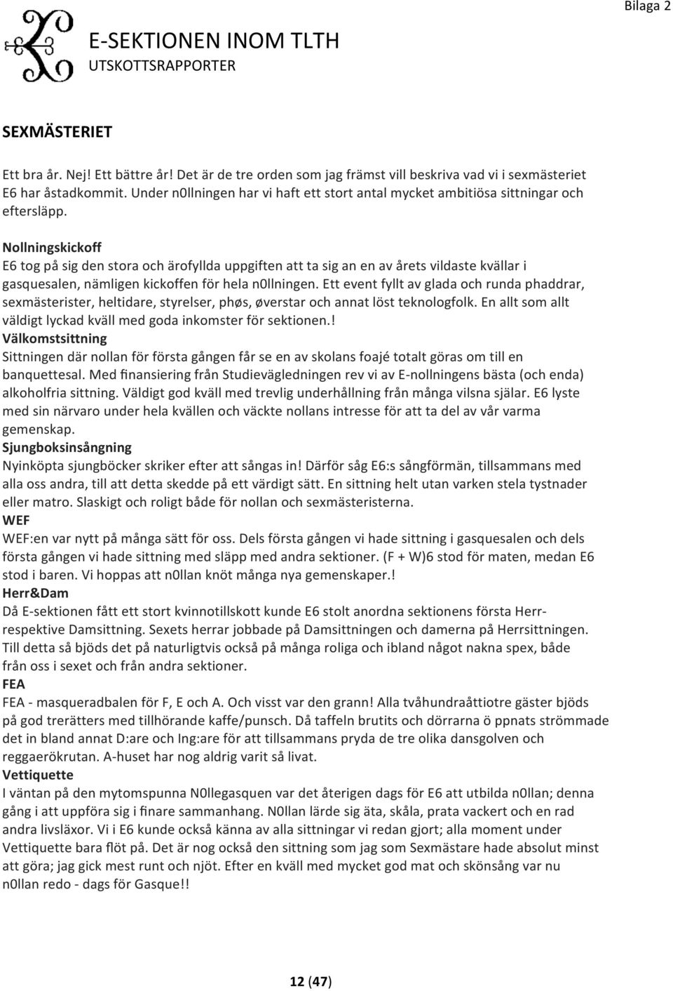 Nollningskickoff E6 tog på sig den stora och ärofyllda uppgiften att ta sig an en av årets vildaste kvällar i gasquesalen, nämligen kickoffen för hela n0llningen.