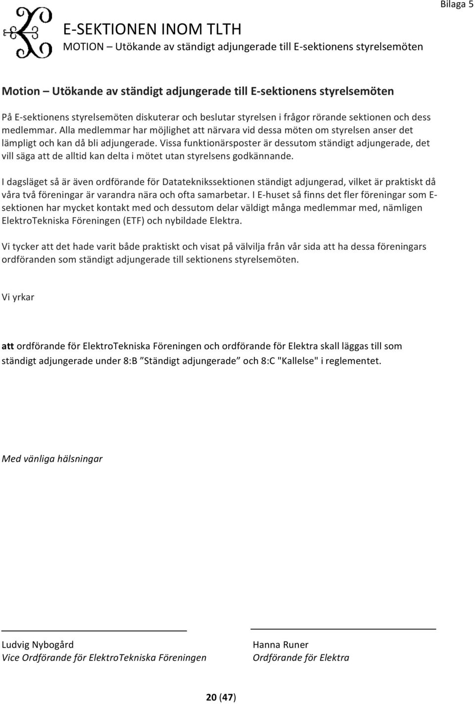 Vissa funktionärsposter är dessutom ständigt adjungerade, det vill säga att de alltid kan delta i mötet utan styrelsens godkännande.