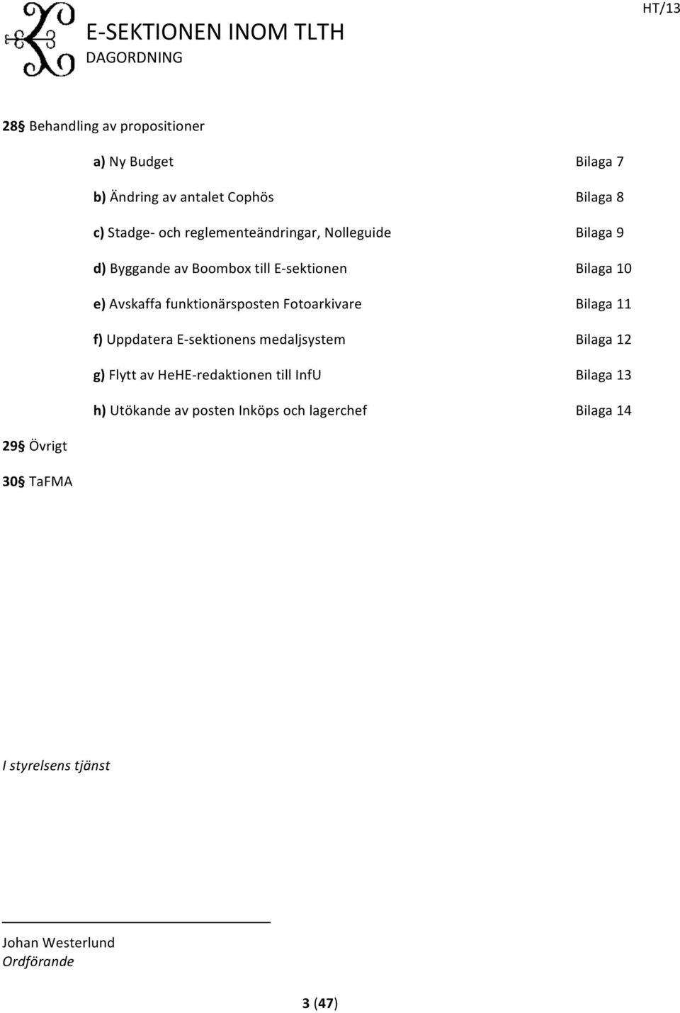 Fotoarkivare Bilaga 11 f) Uppdatera E- sektionens medaljsystem Bilaga 12 g) Flytt av HeHE- redaktionen till InfU Bilaga 13