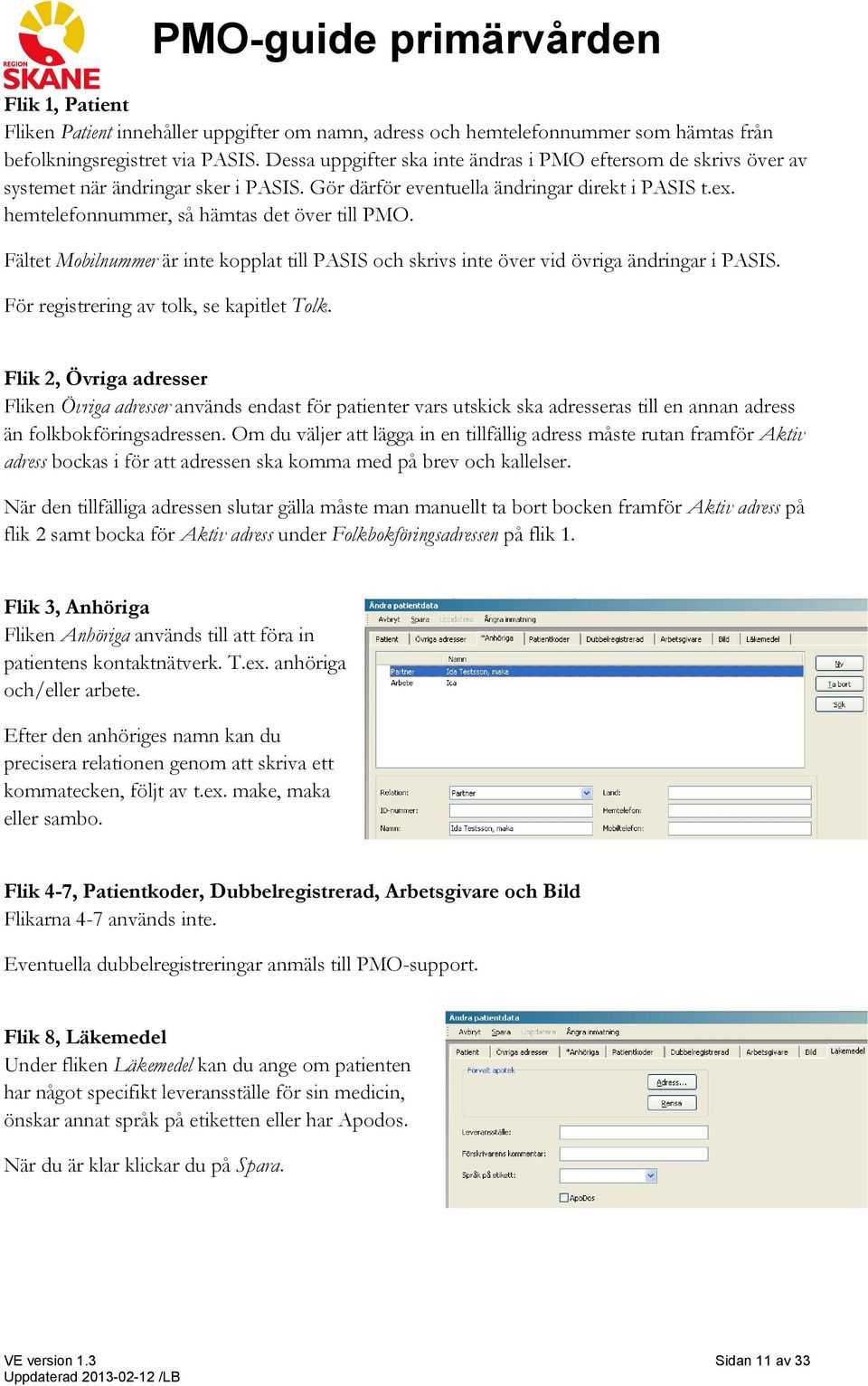 hemtelefonnummer, så hämtas det över till PMO. Fältet Mobilnummer är inte kopplat till PASIS och skrivs inte över vid övriga ändringar i PASIS. För registrering av tolk, se kapitlet Tolk.