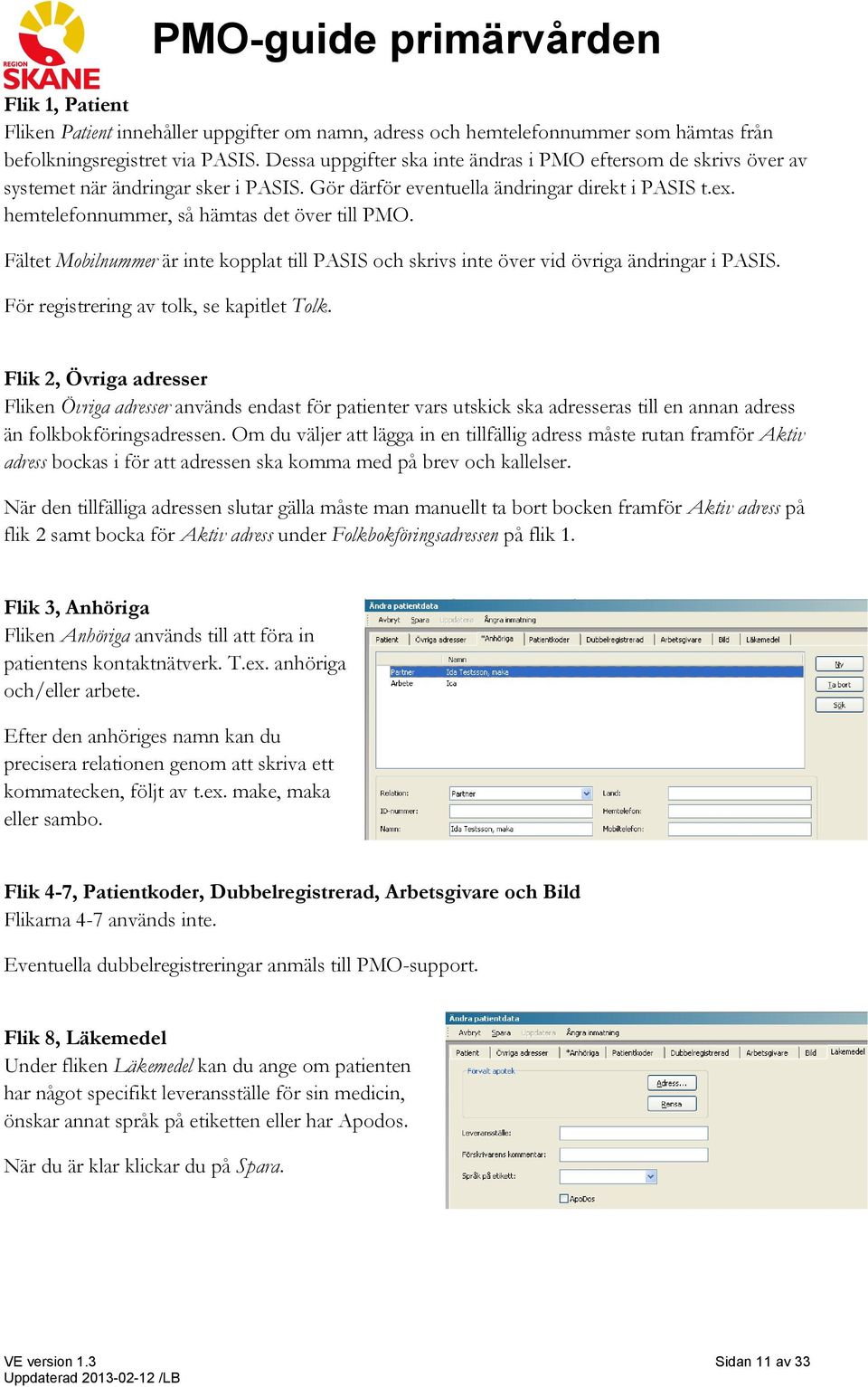 hemtelefonnummer, så hämtas det över till PMO. Fältet Mobilnummer är inte kopplat till PASIS och skrivs inte över vid övriga ändringar i PASIS. För registrering av tolk, se kapitlet Tolk.