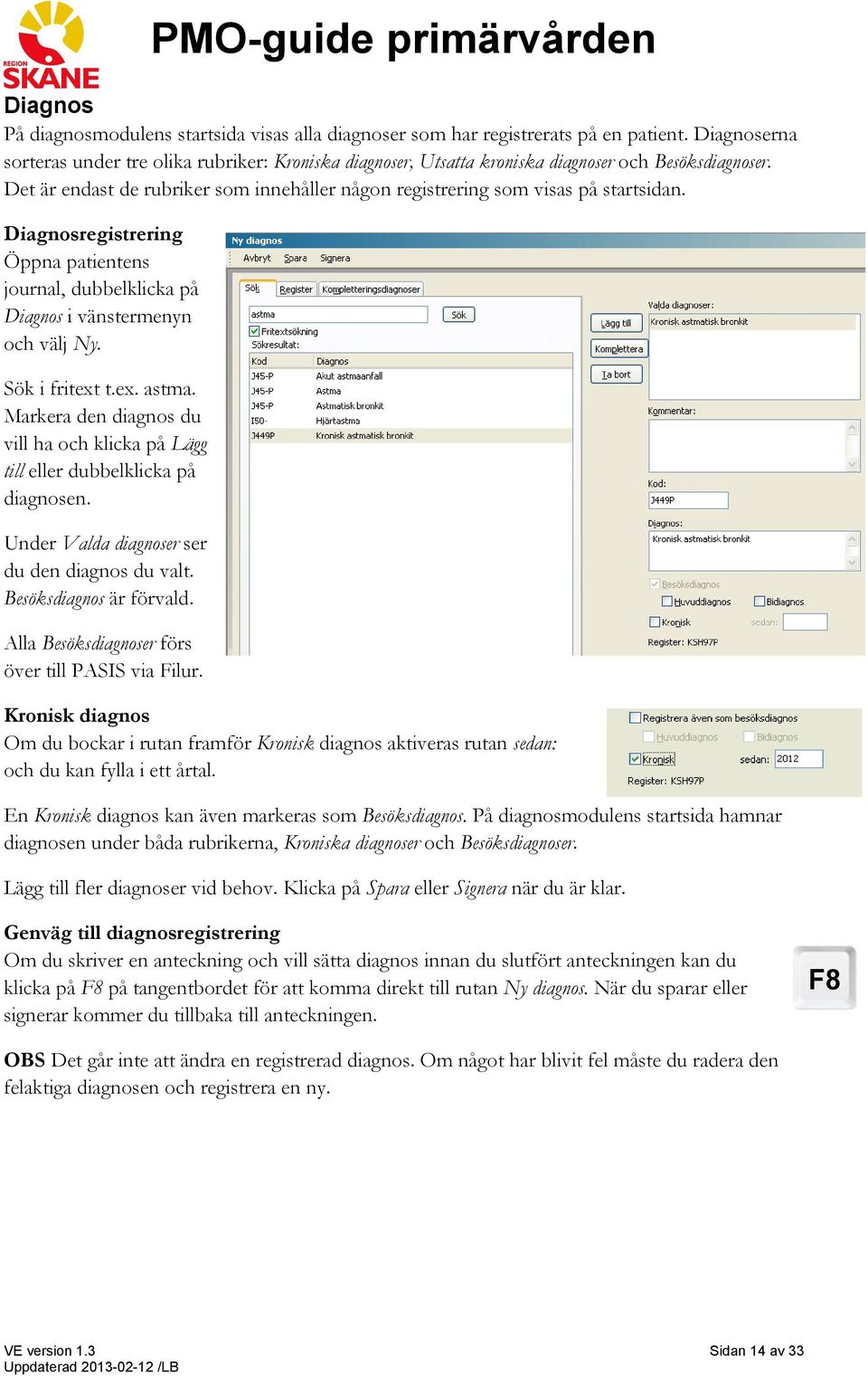 Diagnosregistrering Öppna patientens journal, dubbelklicka på Diagnos i vänstermenyn och välj Ny. Sök i fritext t.ex. astma.