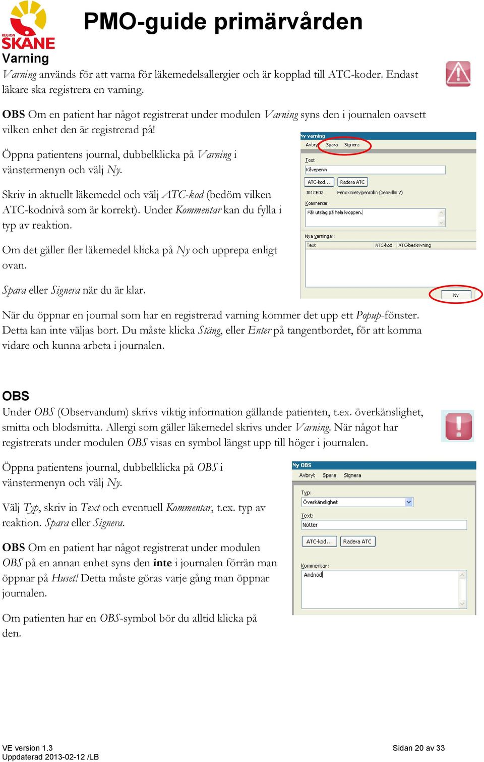 Öppna patientens journal, dubbelklicka på Varning i vänstermenyn och välj Ny. Skriv in aktuellt läkemedel och välj ATC-kod (bedöm vilken ATC-kodnivå som är korrekt).