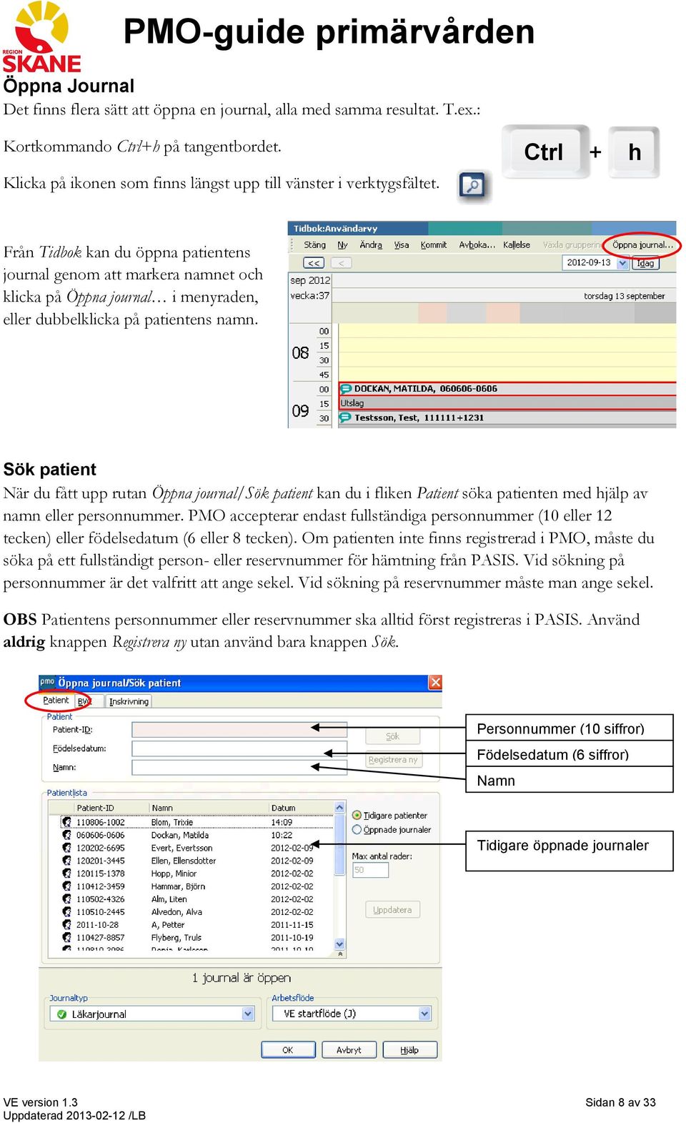 Sök patient När du fått upp rutan Öppna journal/sök patient kan du i fliken Patient söka patienten med hjälp av namn eller personnummer.