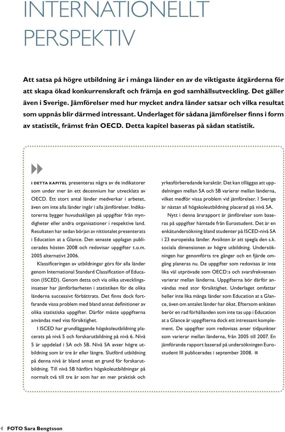 Underlaget för sådana jämförelser finns i form av statistik, främst från OECD. Detta kapitel baseras på sådan statistik.