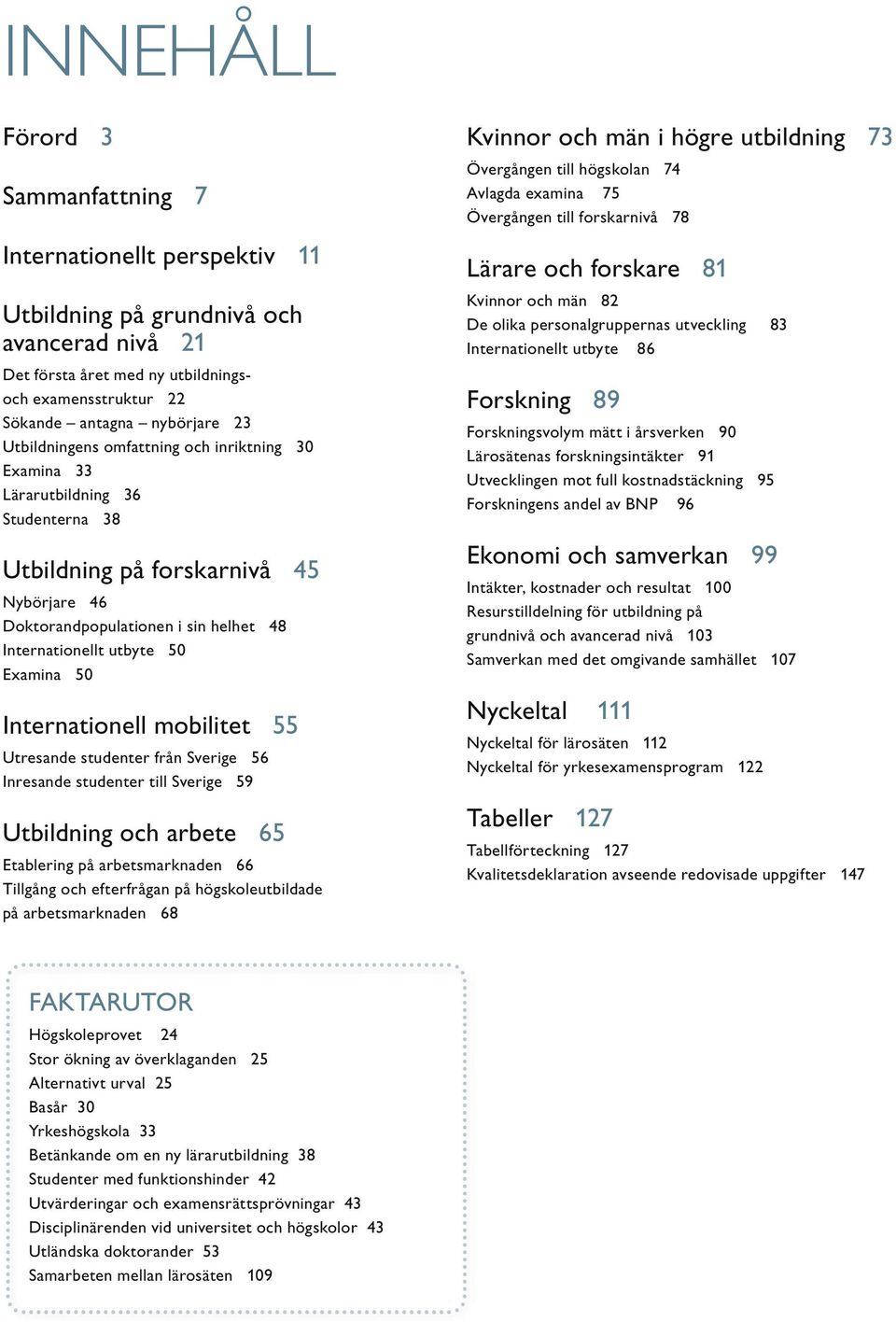 Examina 50 Internationell mobilitet 55 Utresande studenter från Sverige 56 Inresande studenter till Sverige 59 Utbildning och arbete 65 Etablering på arbetsmarknaden 66 Tillgång och efterfrågan på