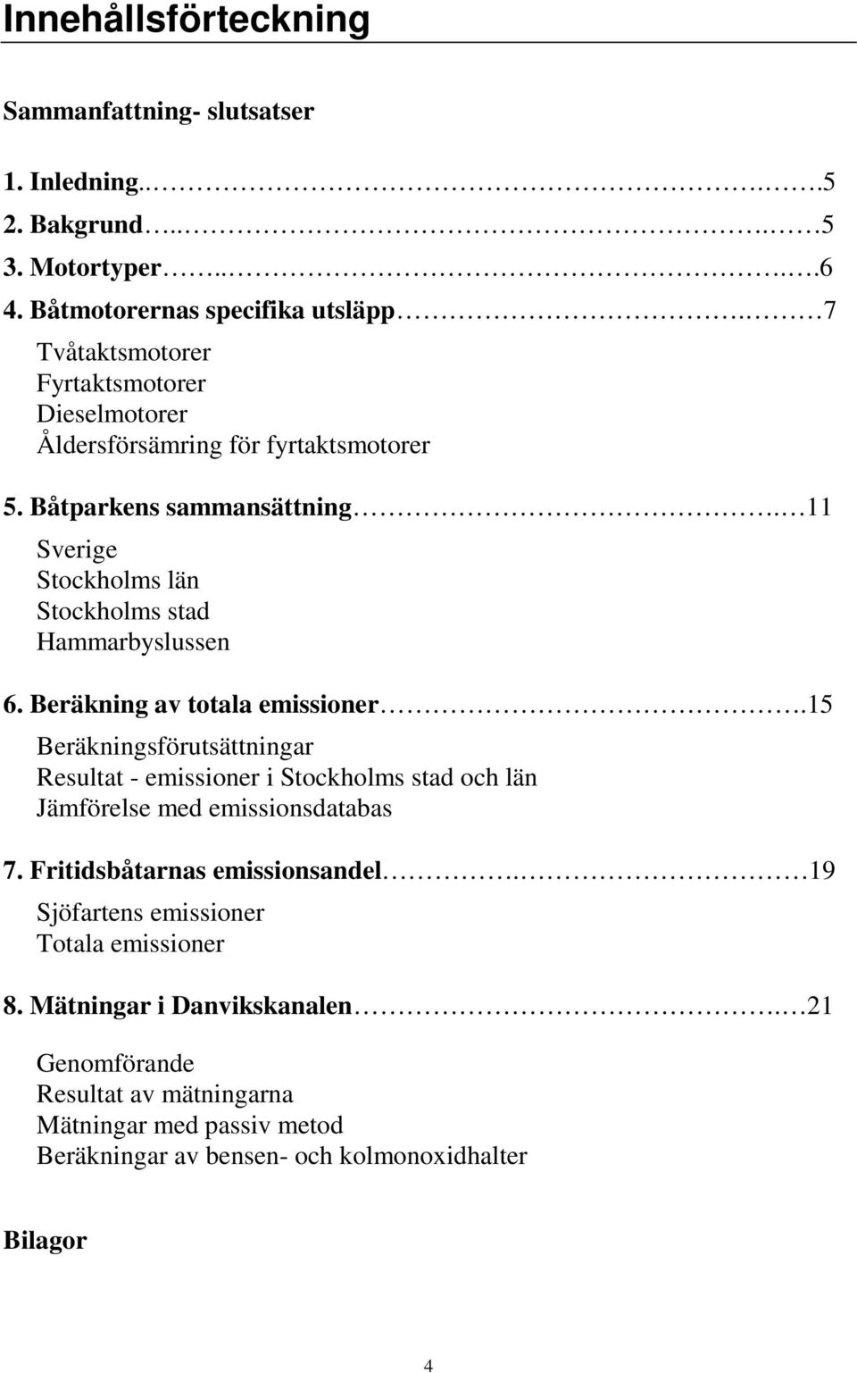 11 Sverige Stockholms län Stockholms stad Hammarbyslussen 6. Beräkning av totala emissioner.