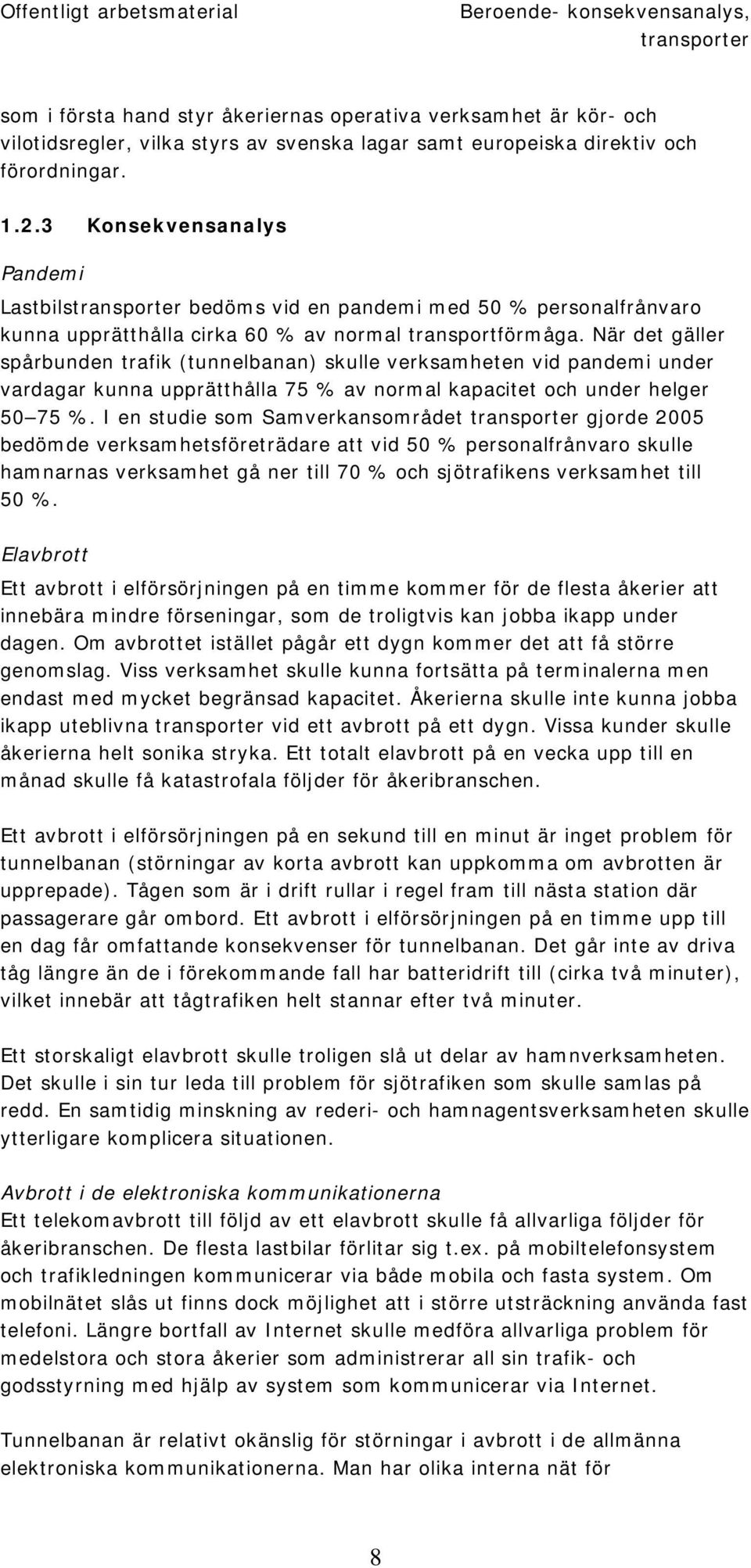 När det gäller spårbunden trafik (tunnelbanan) skulle verksamheten vid pandemi under vardagar kunna upprätthålla 75 % av normal kapacitet och under helger 50 75 %.