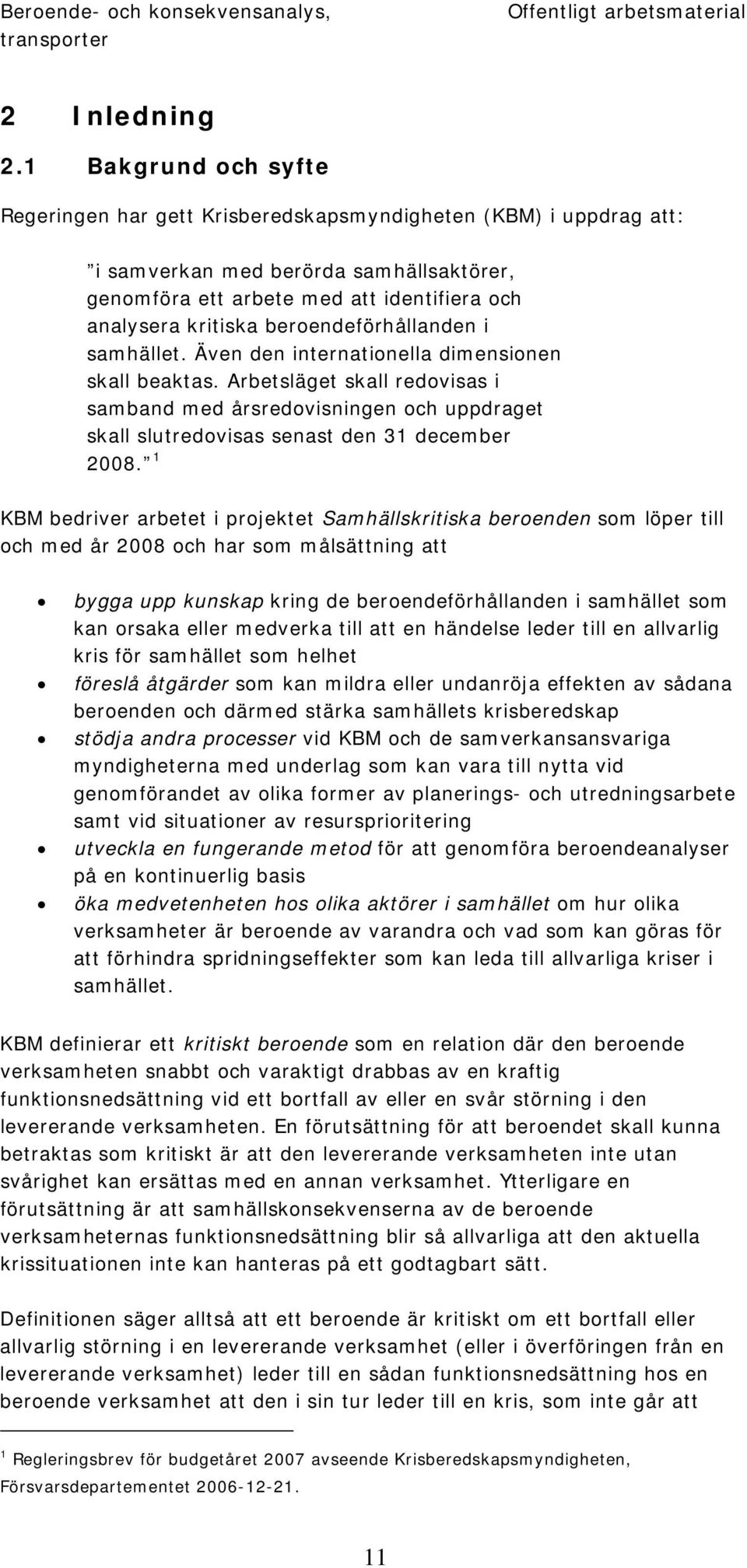 beroendeförhållanden i samhället. Även den internationella dimensionen skall beaktas.