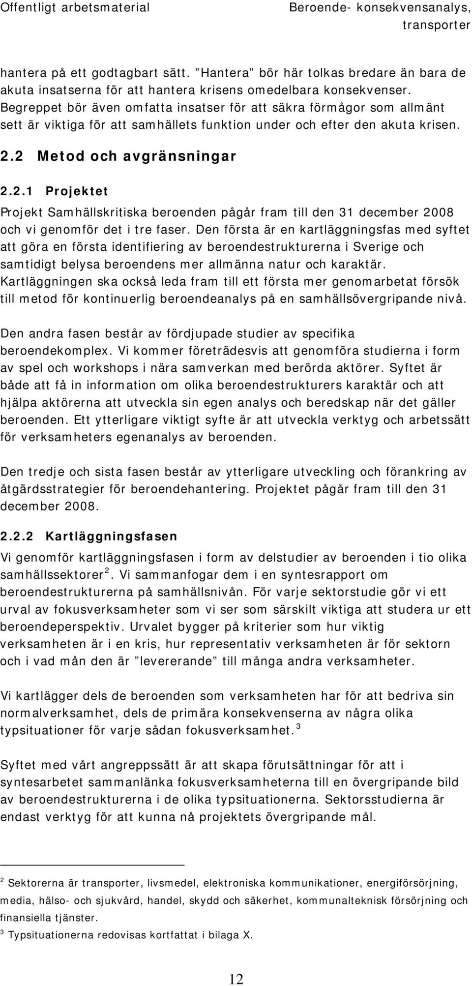 2 Metod och avgränsningar 2.2.1 Projektet Projekt Samhällskritiska beroenden pågår fram till den 31 december 2008 och vi genomför det i tre faser.
