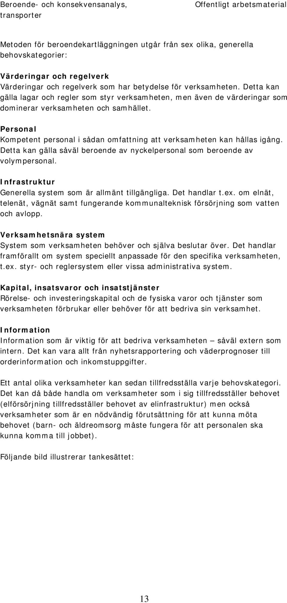 Personal Kompetent personal i sådan omfattning att verksamheten kan hållas igång. Detta kan gälla såväl beroende av nyckelpersonal som beroende av volympersonal.