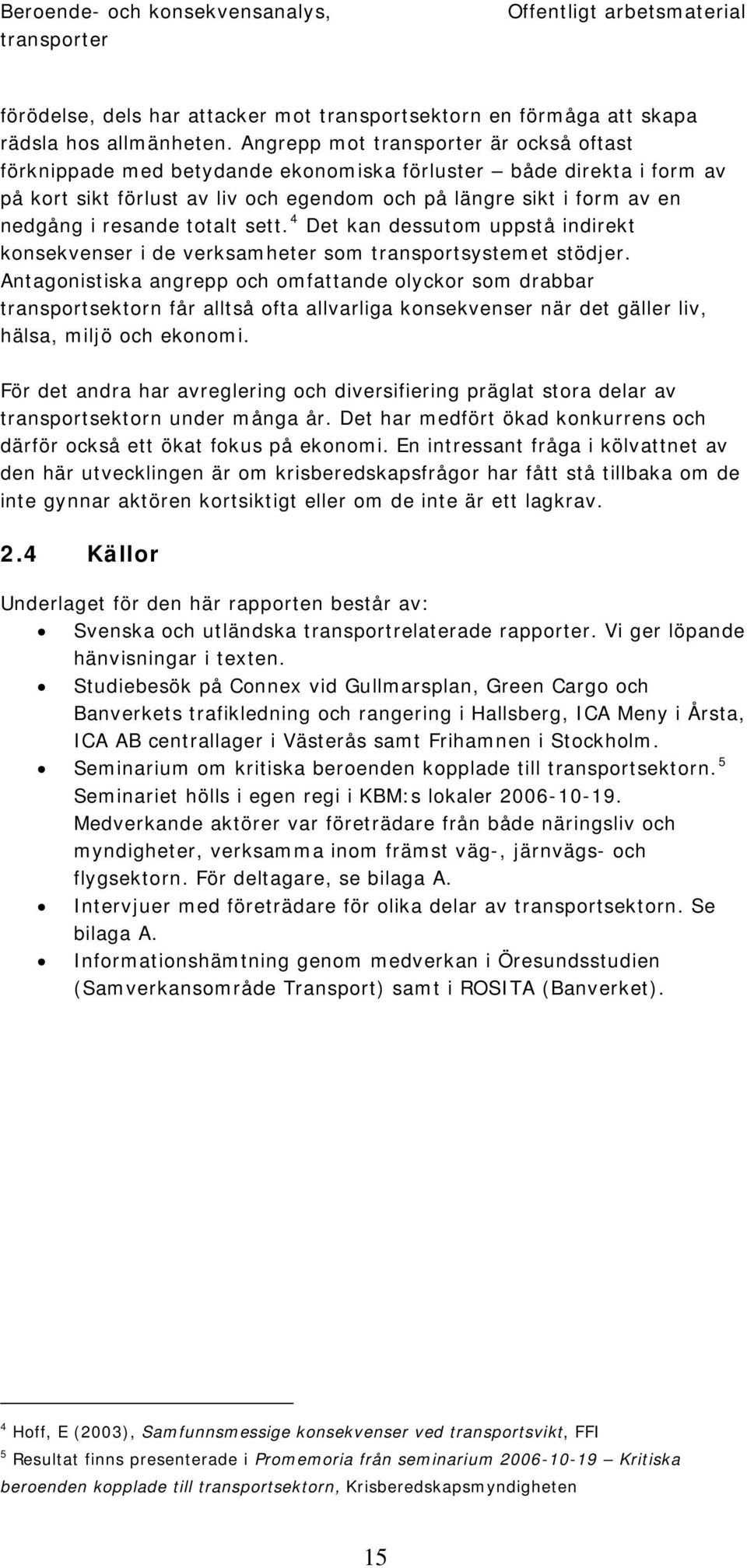 4 Det kan dessutom uppstå indirekt konsekvenser i de verksamheter som transportsystemet stödjer.